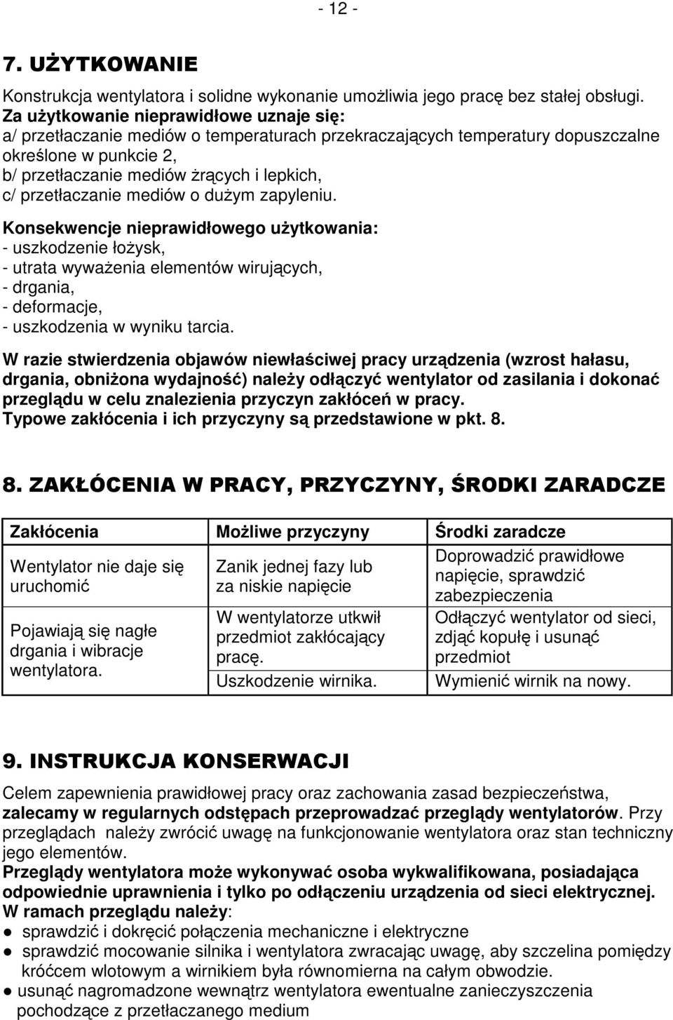 przetłaczanie mediów o dużym zapyleniu. Konsekwencje nieprawidłowego użytkowania: - uszkodzenie łożysk, - utrata wyważenia elementów wirujących, - drgania, - deformacje, - uszkodzenia w wyniku tarcia.