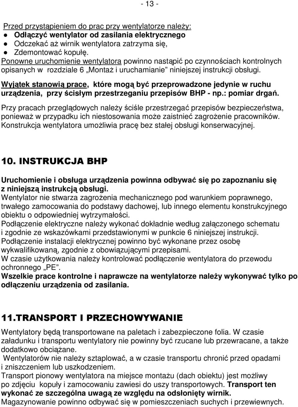 Wyjątek stanowią prace, które mogą być przeprowadzone jedynie w ruchu urządzenia, przy ścisłym przestrzeganiu przepisów BHP - np.: pomiar drgań.