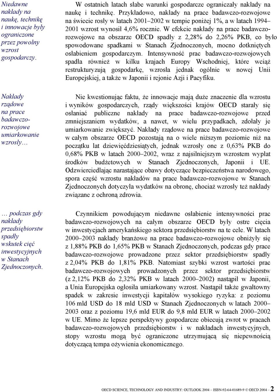 W ostatnich latach słabe warunki gospodarcze ograniczały nakłady na naukę i technikę.