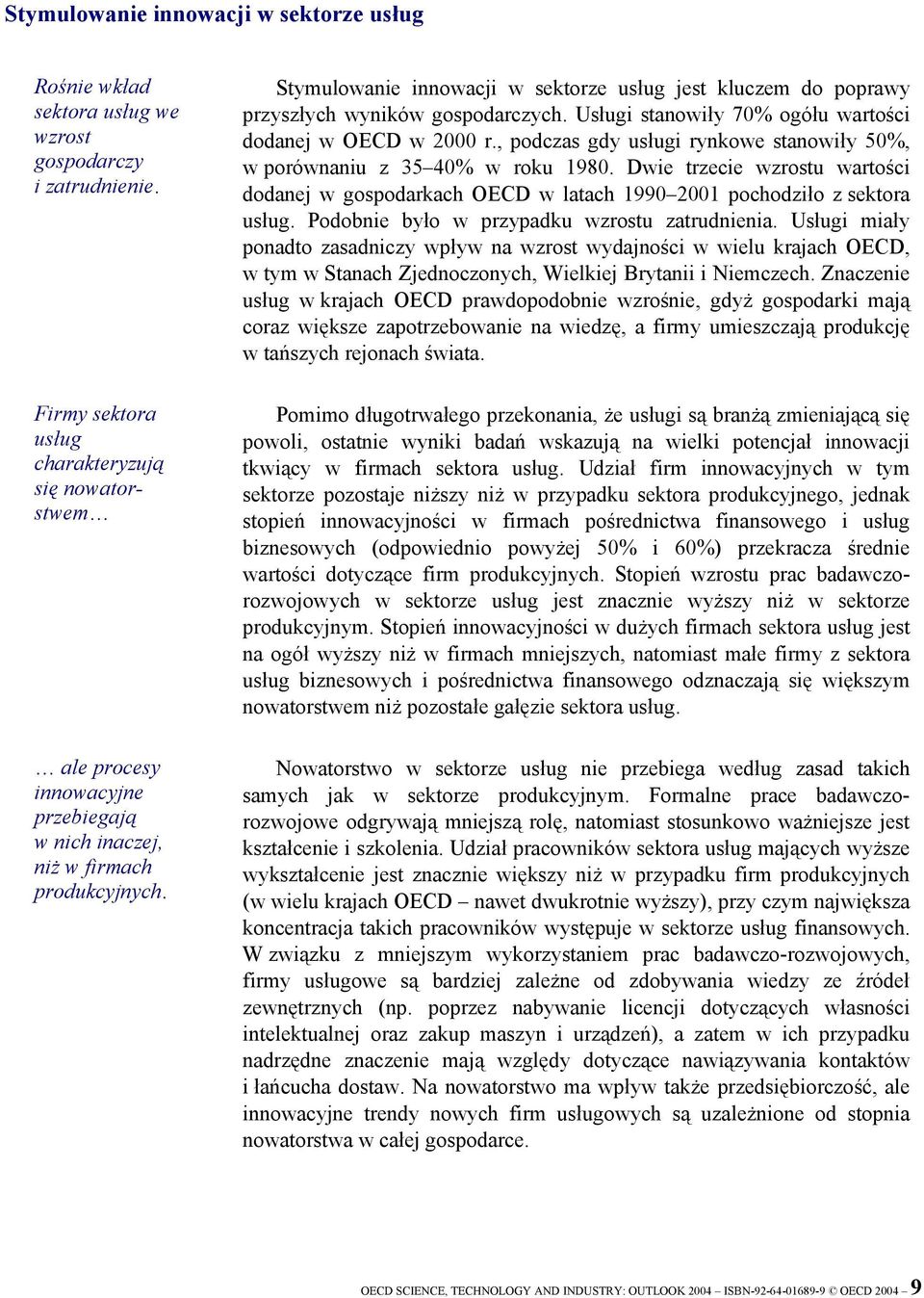 Stymulowanie innowacji w sektorze usług jest kluczem do poprawy przyszłych wyników gospodarczych. Usługi stanowiły 70% ogółu wartości dodanej w OECD w 2000 r.