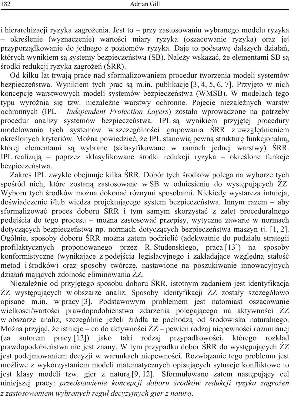 Daje to podstaw dalszych dziaa, których wynikiem s systemy bezpieczestwa (SB). Naley wskaza, e elementami SB s rodki redukcji ryzyka zagroe (RR).