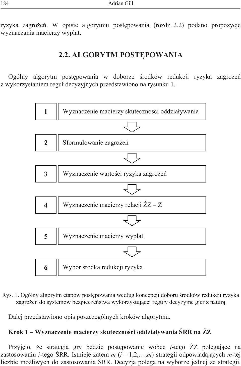 1 Wyznaczenie macierzy skutecznoci oddziaywania 2 Sformuowanie zagroe 3 Wyznaczenie wartoci ryzyka zagroe 4 Wyznaczenie macierzy relacji Z Z 5 Wyznaczenie macierzy wypat 6 Wybór rodka redukcji ryzyka