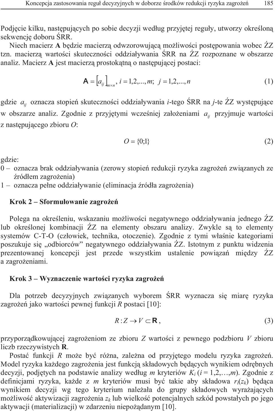 Macierz A jest macierz prostoktn o nastpujcej postaci: a, i 1,2,..., m; j 1,2 n ij,..., mn gdzie a ij oznacza stopie skutecznoci oddziaywania i-tego RR na j-te Z wystpujce w obszarze analiz.