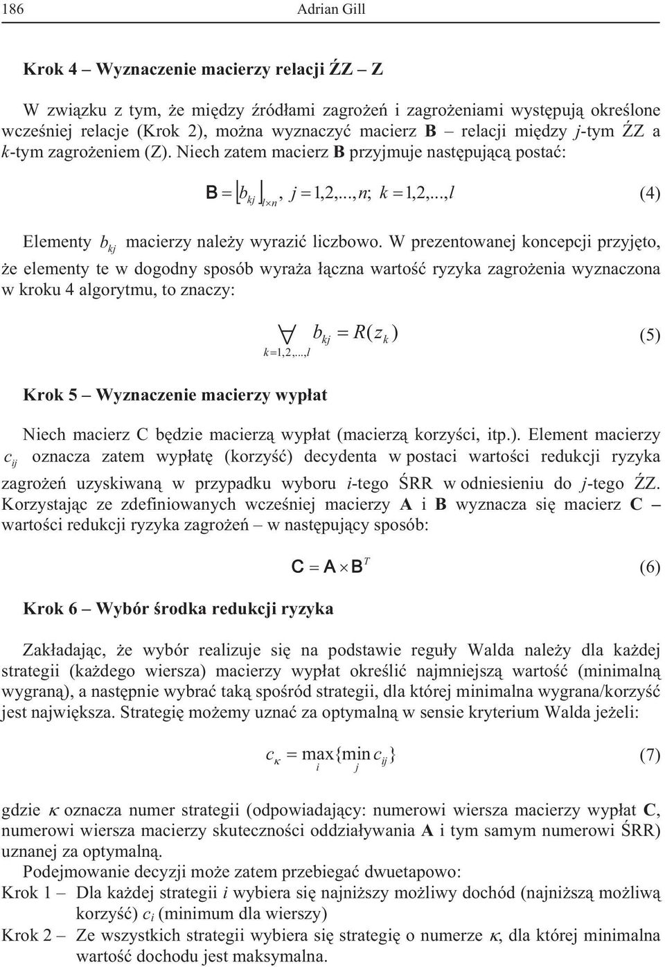 W prezentowanej koncepcji przyjto, e elementy te w dogodny sposób wyraa czna warto ryzyka zagroenia wyznaczona w kroku 4 algorytmu, to znaczy: k 1,2,.