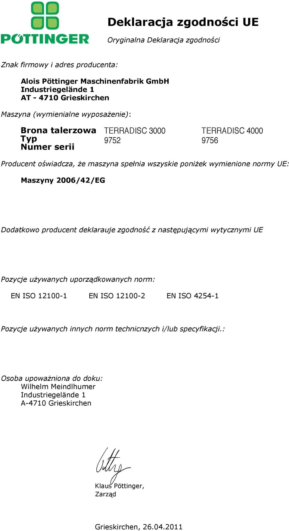 Maszyny 2006/42/EG Dodatkowo producent deklarauje zgodność z następującymi wytycznymi UE Pozycje używanych uporządkowanych norm: EN ISO 12100-1 EN ISO 12100-2 EN ISO 4254-1 Pozycje