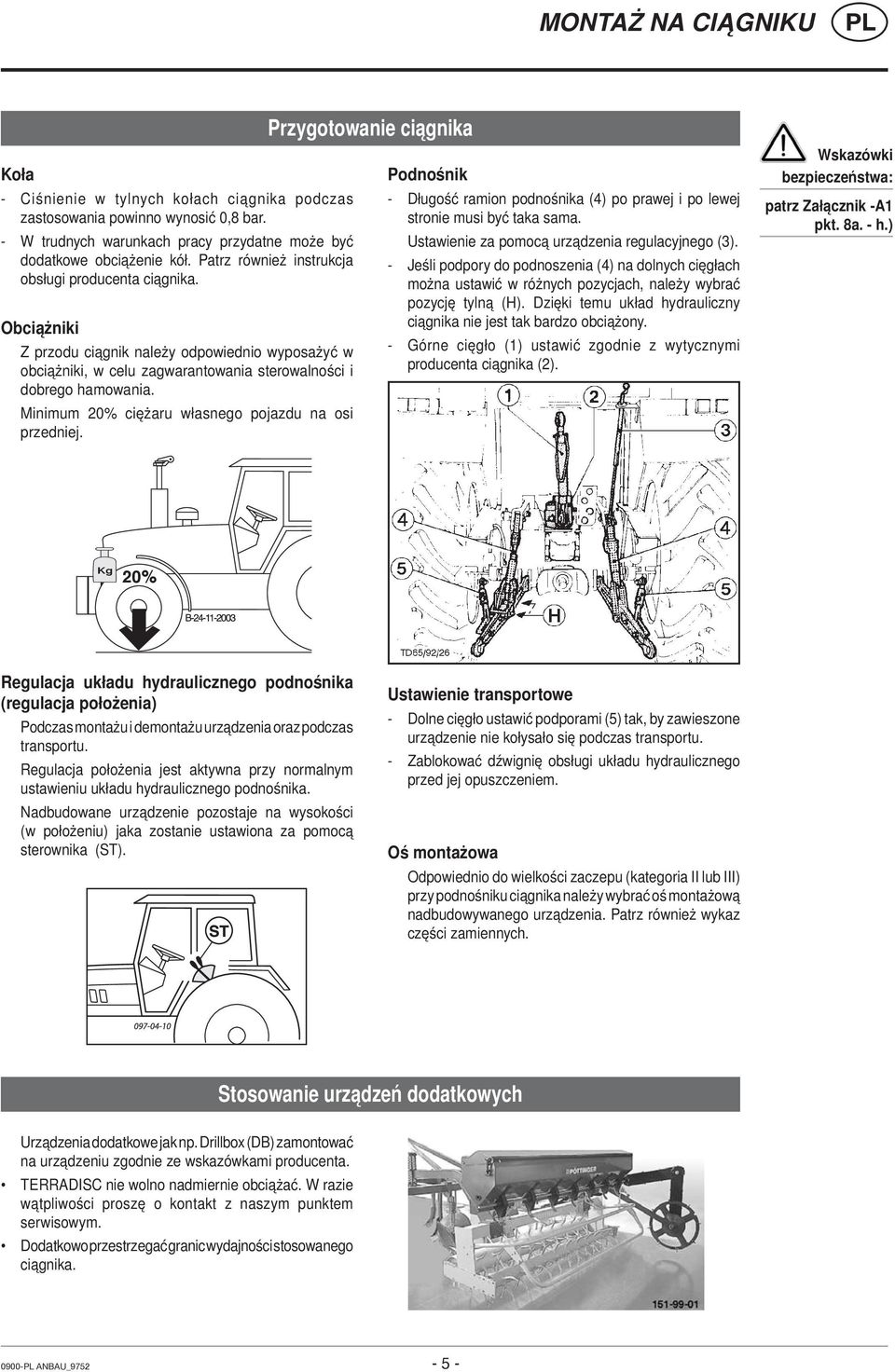 Minimum 20% ciężaru własnego pojazdu na osi przedniej. Przygotowanie ciągnika Podnośnik - Długość ramion podnośnika (4) po prawej i po lewej stronie musi być taka sama.