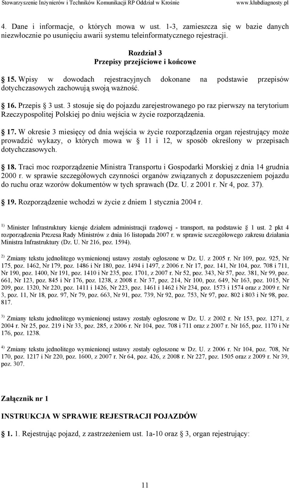 3 stosuje się do pojazdu zarejestrowanego po raz pierwszy na terytorium Rzeczypospolitej Polskiej po dniu wejścia w życie rozporządzenia. 17.