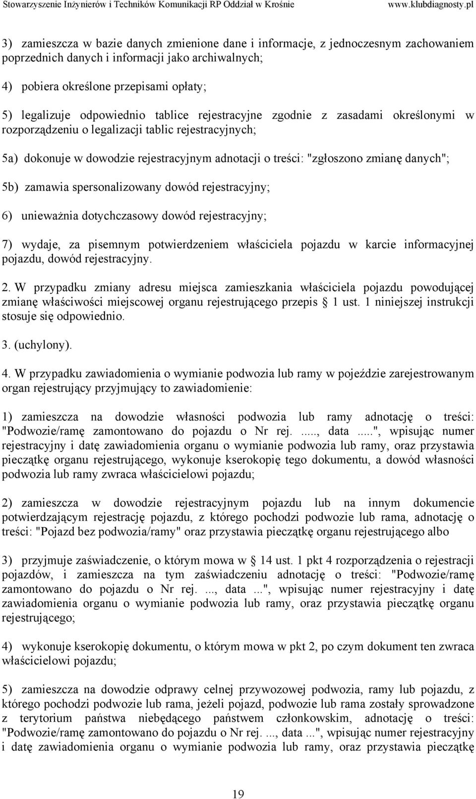 danych"; 5b) zamawia spersonalizowany dowód rejestracyjny; 6) unieważnia dotychczasowy dowód rejestracyjny; 7) wydaje, za pisemnym potwierdzeniem właściciela pojazdu w karcie informacyjnej pojazdu,