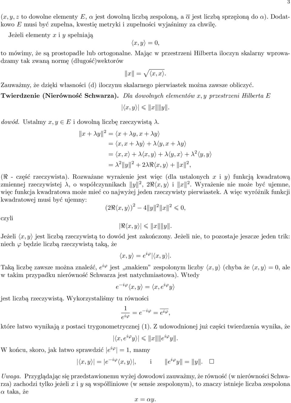 Zauważmy, że dzięki własności (d) iloczynu skalarnego pierwiastek można zawsze obliczyć. Twierdzenie (Nierówność Schwarza). Dla dowolnych elementów x, y przestrzeni Hilberta E x, y x y. dowód.