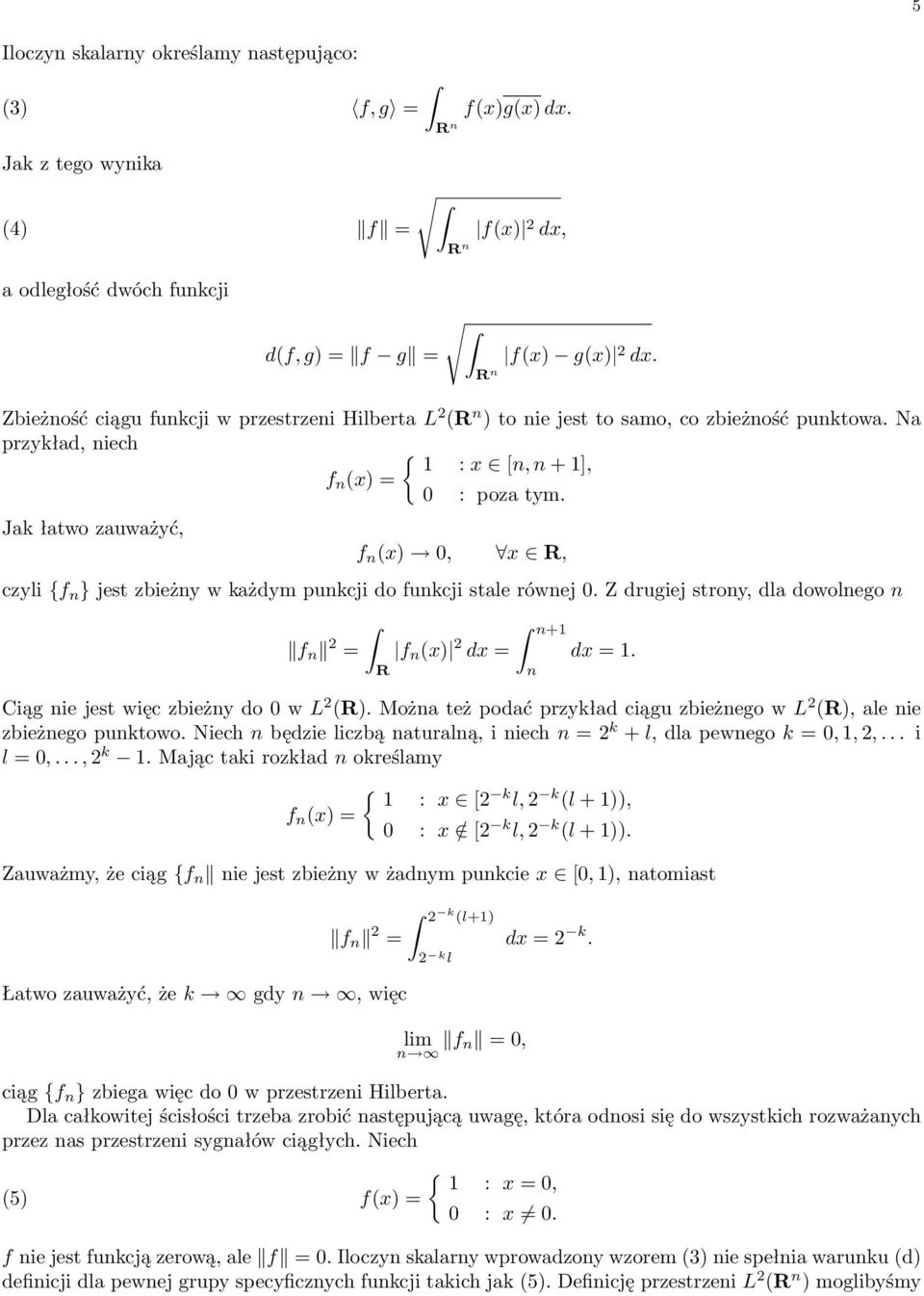 Jak łatwo zauważyć, f n (x) 0, x R, czyli {f n } jest zbieżny w każdym punkcji do funkcji stale równej 0. Z drugiej strony, dla dowolnego n f n = R f n (x) dx = n+1 n dx = 1.