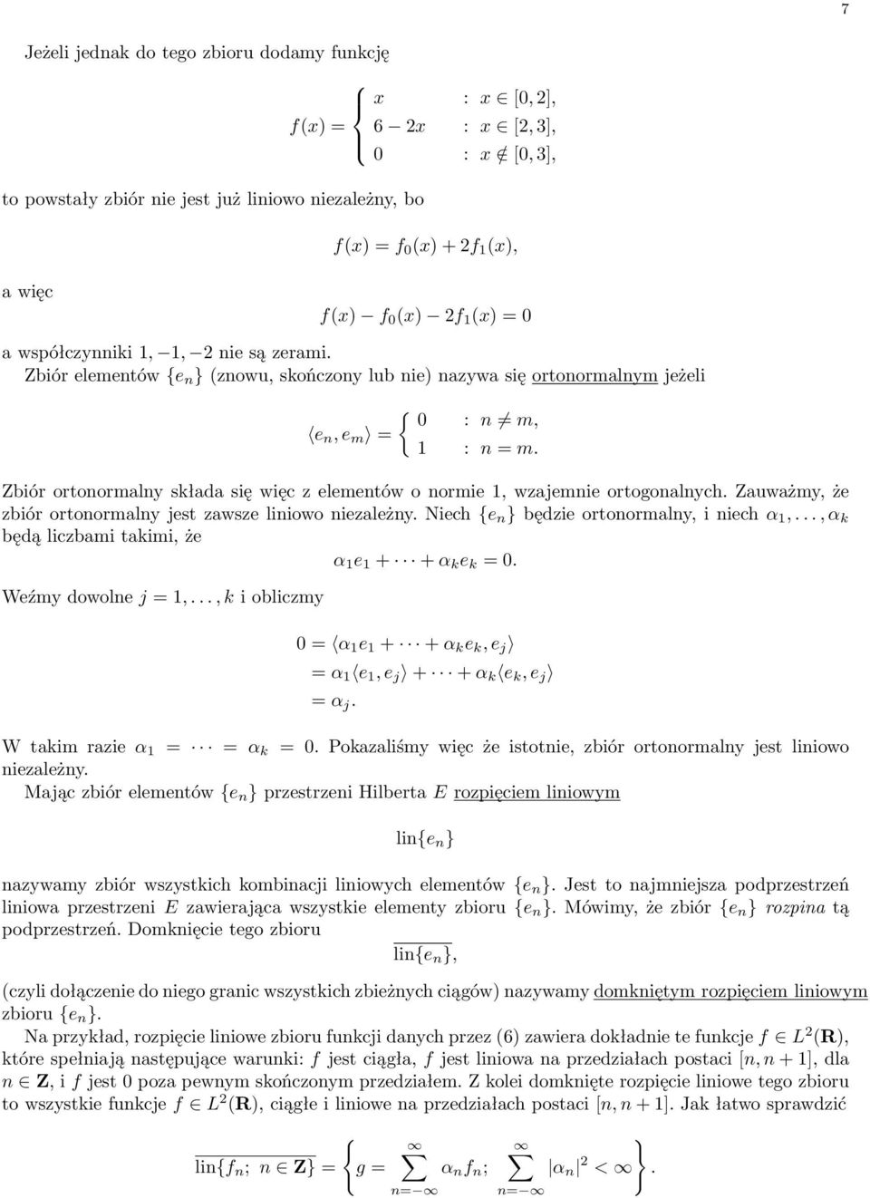 Zbiór ortonormalny składa się więc z elementów o normie 1, wzajemnie ortogonalnych. Zauważmy, że zbiór ortonormalny jest zawsze liniowo niezależny. Niech {e n } będzie ortonormalny, i niech α 1,.