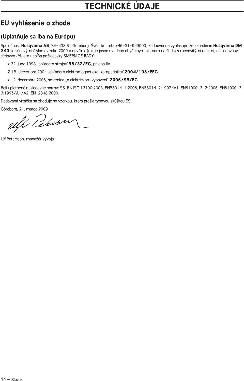 m ãíslom), spæàa poïiadavky SMERNICE RADY: - z 22. júna 1998 ohºadom strojov 98/37/EC, príloha IIA. - Z 15. decembra 2004 ohºadom elektromagnetickej kompatibility"2004/108/eec. - z 12.