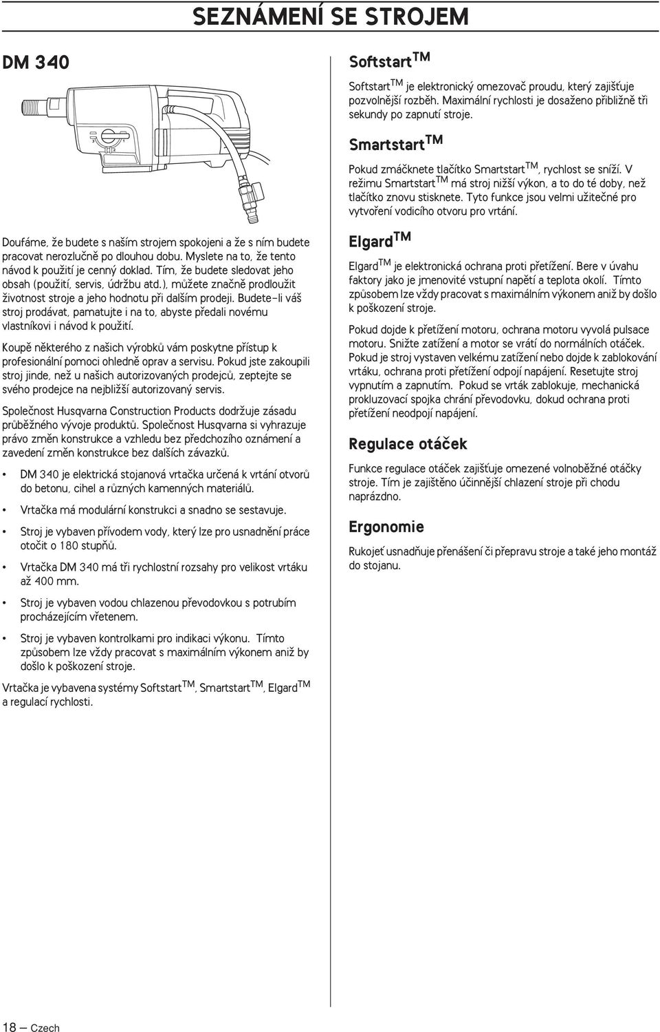 Tyto funkce jsou velmi uïiteãné pro vytvofiení vodicího otvoru pro vrtání. Doufáme, Ïe budete s na ím strojem spokojeni a Ïe s ním budete pracovat nerozluãnû po dlouhou dobu.