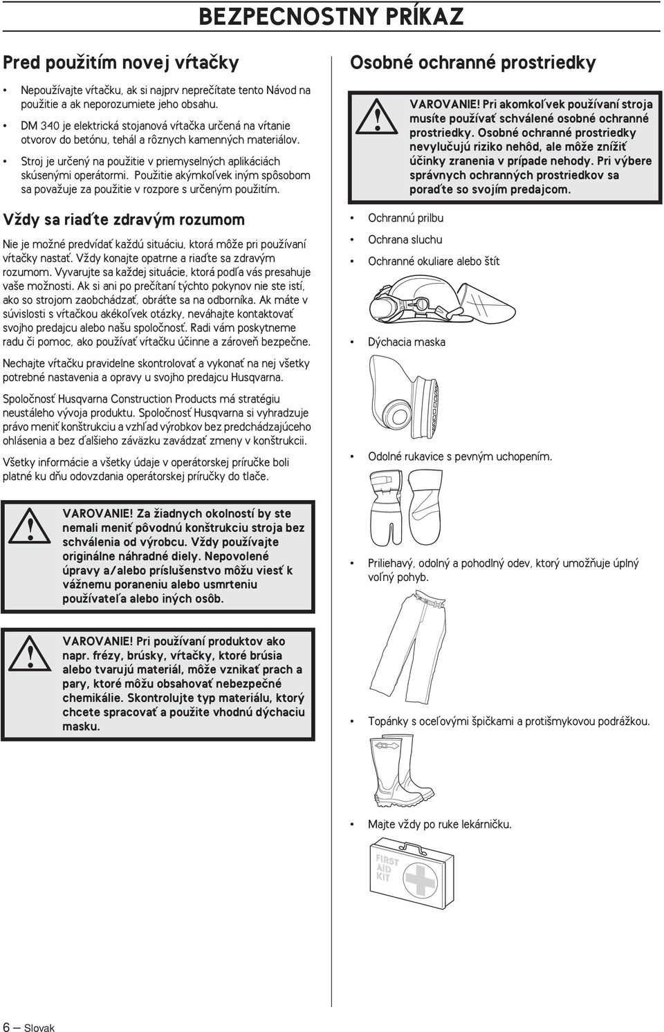 PouÏitie ak mkoºvek in m spôsobom sa povaïuje za pouïitie v rozpore s urãen m pouïitím. VAROVANIE Pri akomkoºvek pouïívaní stroja musíte pouïívaè schválené osobné ochranné prostriedky.