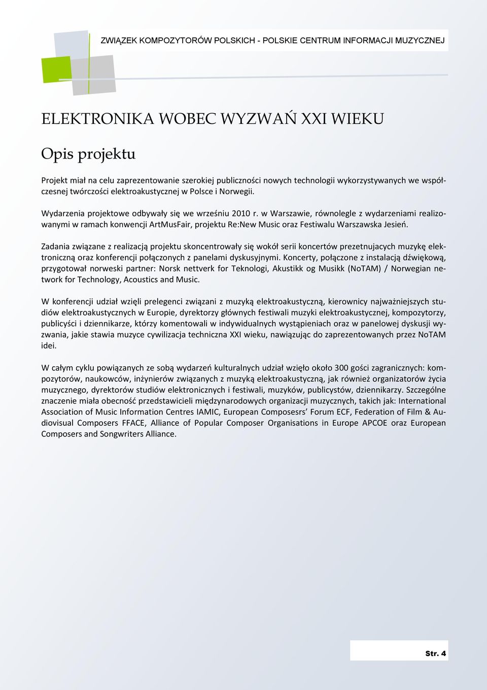 w Warszawie, równolegle z wydarzeniami realizowanymi w ramach konwencji ArtMusFair, projektu Re:New Music oraz Festiwalu Warszawska Jesień.