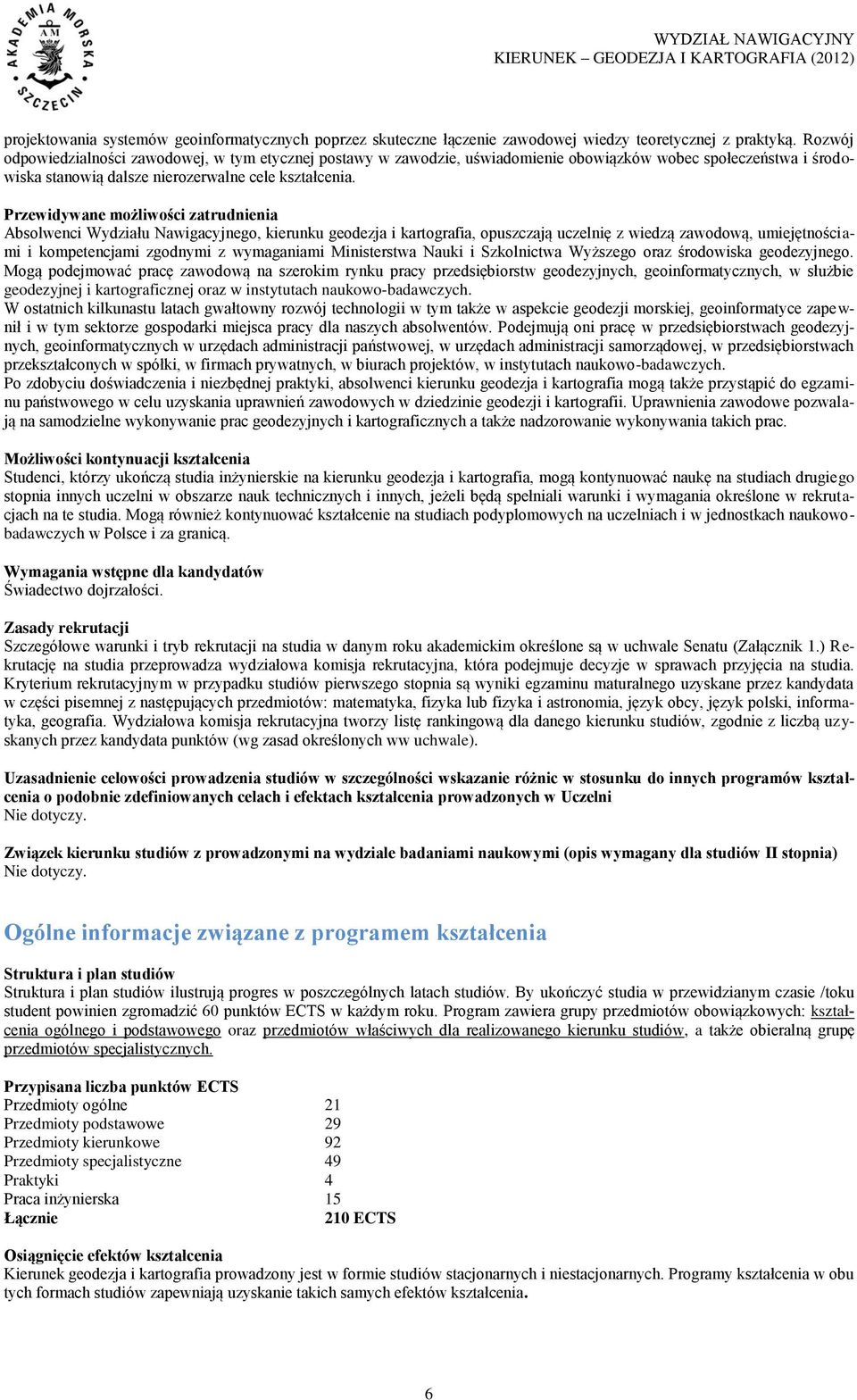 Przewidywane możliwości zatrudnienia Absolwenci Wydziału Nawigacyjnego, kierunku geodezja i kartografia, opuszczają uczelnię z wiedzą zawodową, umiejętnościami i kompetencjami zgodnymi z wymaganiami