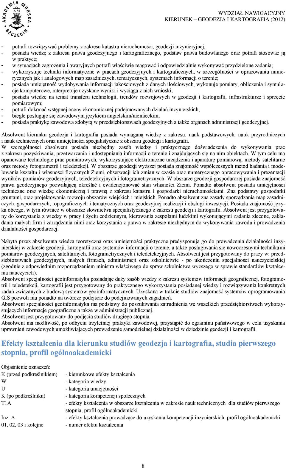 geodezyjnych i kartograficznych, w szczególności w opracowaniu numerycznych jak i analogowych map zasadniczych, tematycznych, systemach informacji o terenie; - posiada umiejętność wydobywania