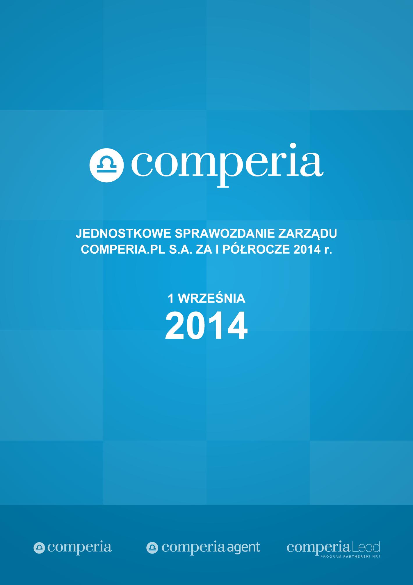 Jednostkowe Sprawozdanie Zarządu z działalności Comperia.pl S.A. za rok 2013 Warszawa dnia 30 kwietnia 2014 Comperia.pl S.A., założona w 2008 roku, była pierwszą w Polsce porównywaką produktów finansowych, twórcą tej kategorii w polskim Internecie.