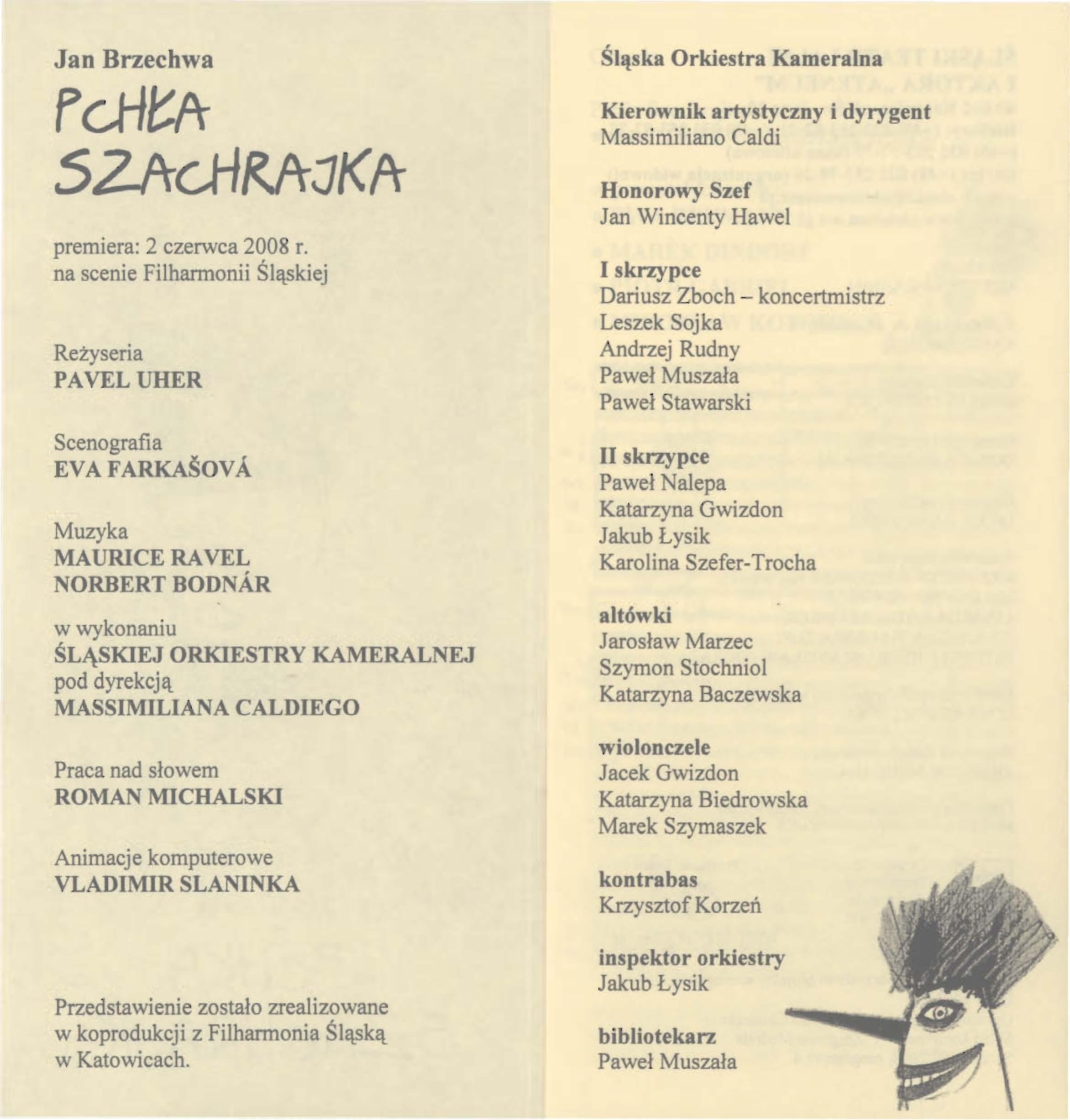 Jan Brzechwa Śląska Orkiestra Kameralna Kierownik artystyczny i dyrygent Massimiliano Caldi premiera: 2 czerwca 2008 r. na scenie Filharmonii Śląskiej Reżyseria PAVEL UHER Scenografia EVAFAR.