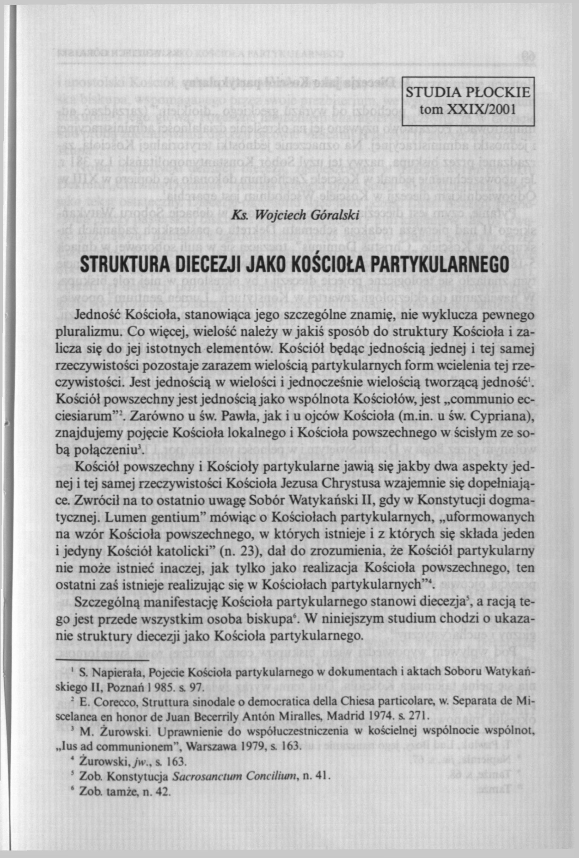 STUDIA PŁOCKIE tom XXIX/2001 Ks. Wojciech Góralski STRUKTURA DIECEZJI JAKO KOŚCIOŁA PARTYKULARNEGO Jedność Kościoła, stanowiąca jego szczególne znamię, nie wyklucza pewnego pluralizmu.