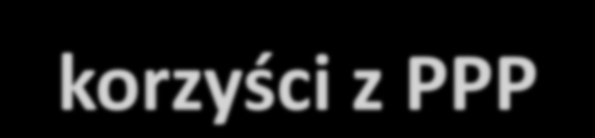 korzyści z PPP po stronie zarządcy i zarządu drogi: -znaczne skrócenie i uproszczenie przygotowania zadania (zgłoszenie) -sanacja stanu dróg wojewódzkich w ciągu 4 5 lat -wydłużenie faktycznej