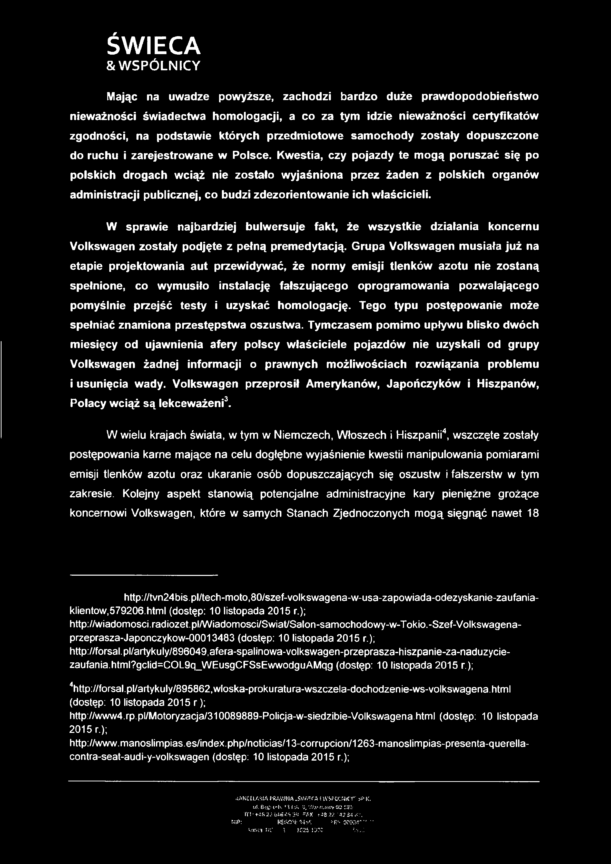 ŚWIECA & WSPÓLNICY Mając na uwadze powyższe, zachodzi bardzo duże prawdopodobieństwo nieważności świadectwa homologacji, a co za tym idzie nieważności certyfikatów zgodności, na podstawie których