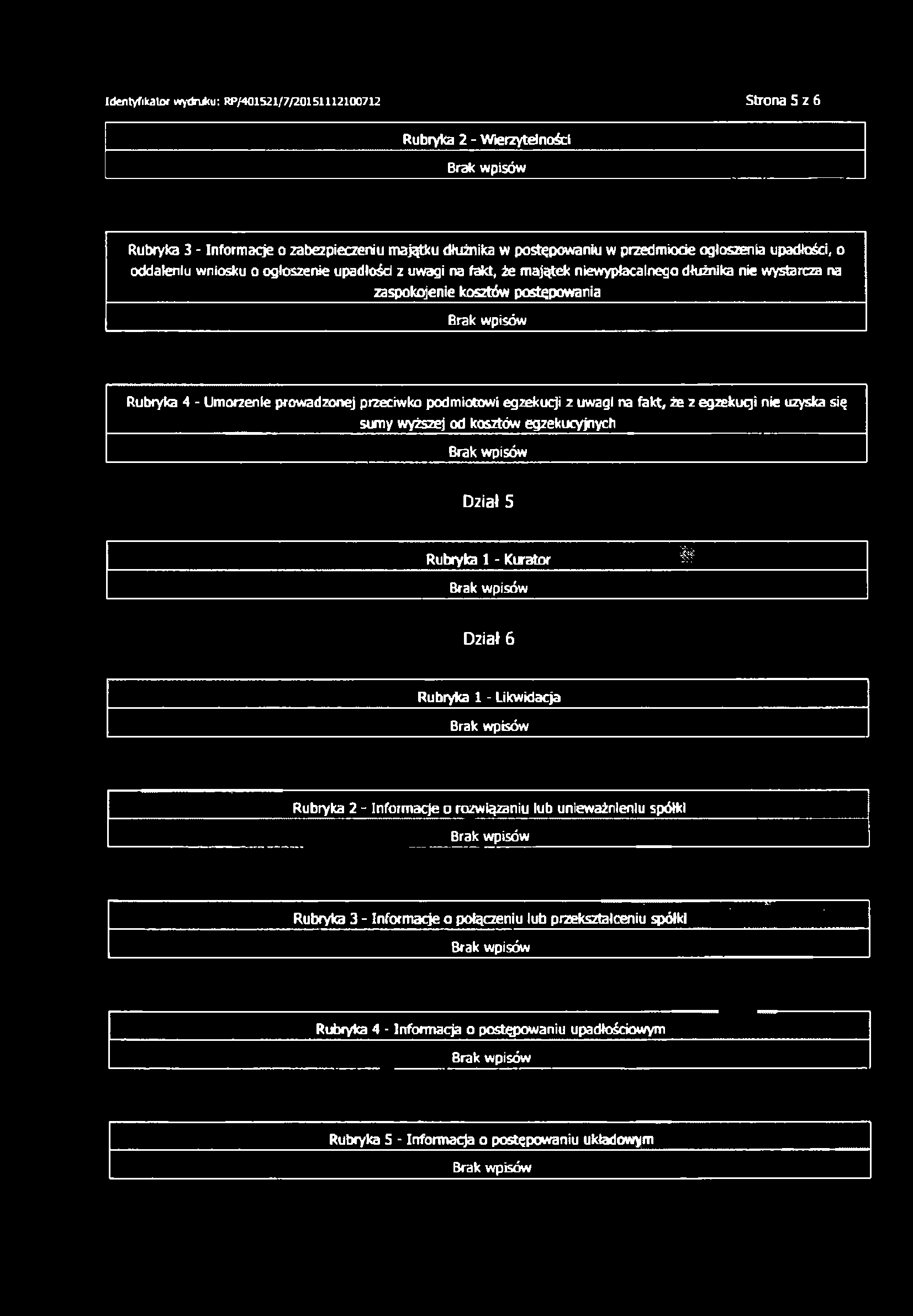 Identyfikator wydruku: RP/401521/7/20151112100712 Strona 5 z 6 Rubryka 2 - Wierzytelności Brak wpisów Rubryka 3 - Informacje o zabezpieczeniu majątku dłużnika w postępowaniu w przedmiocie ogłoszenia