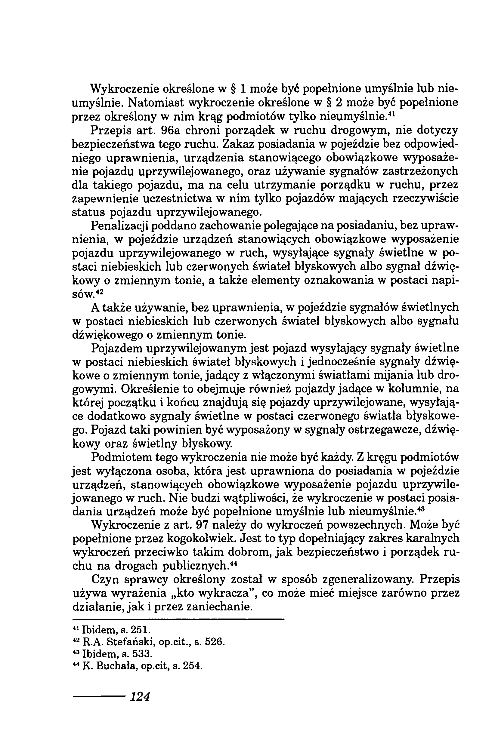 Wykroczenie określone w 1 może być popełnione umyślnie lub nieumyślnie. Natomiast wykroczenie określone w 2 może być popełnione przez określony w nim krąg podmiotów tylko nieumyślnie.41 Przepis art.