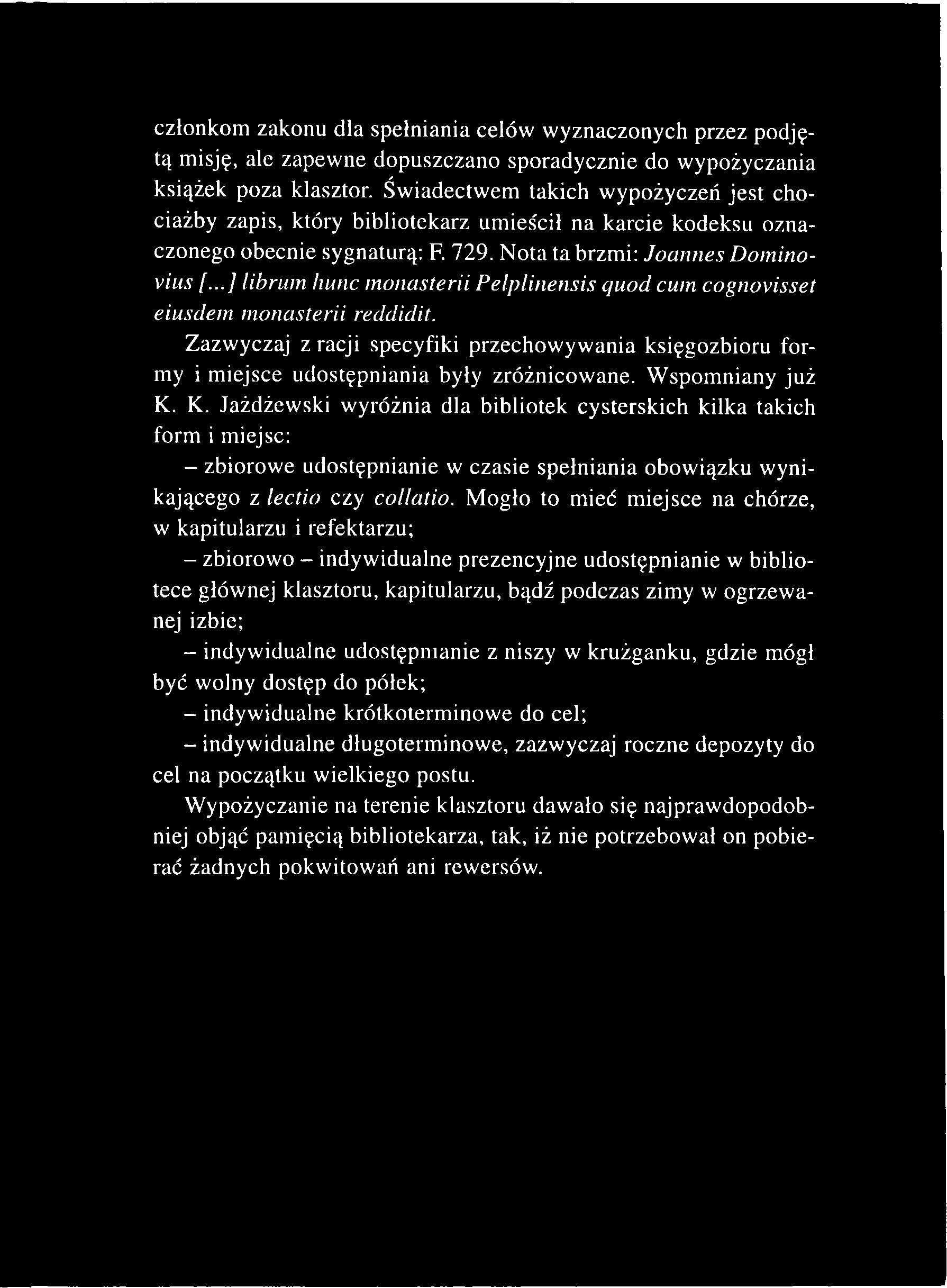 członkom zakonu dla spełniania celów wyznaczonych przez podjętą misję, ale zapewne dopuszczano sporadycznie do wypożyczania książek poza klasztor.