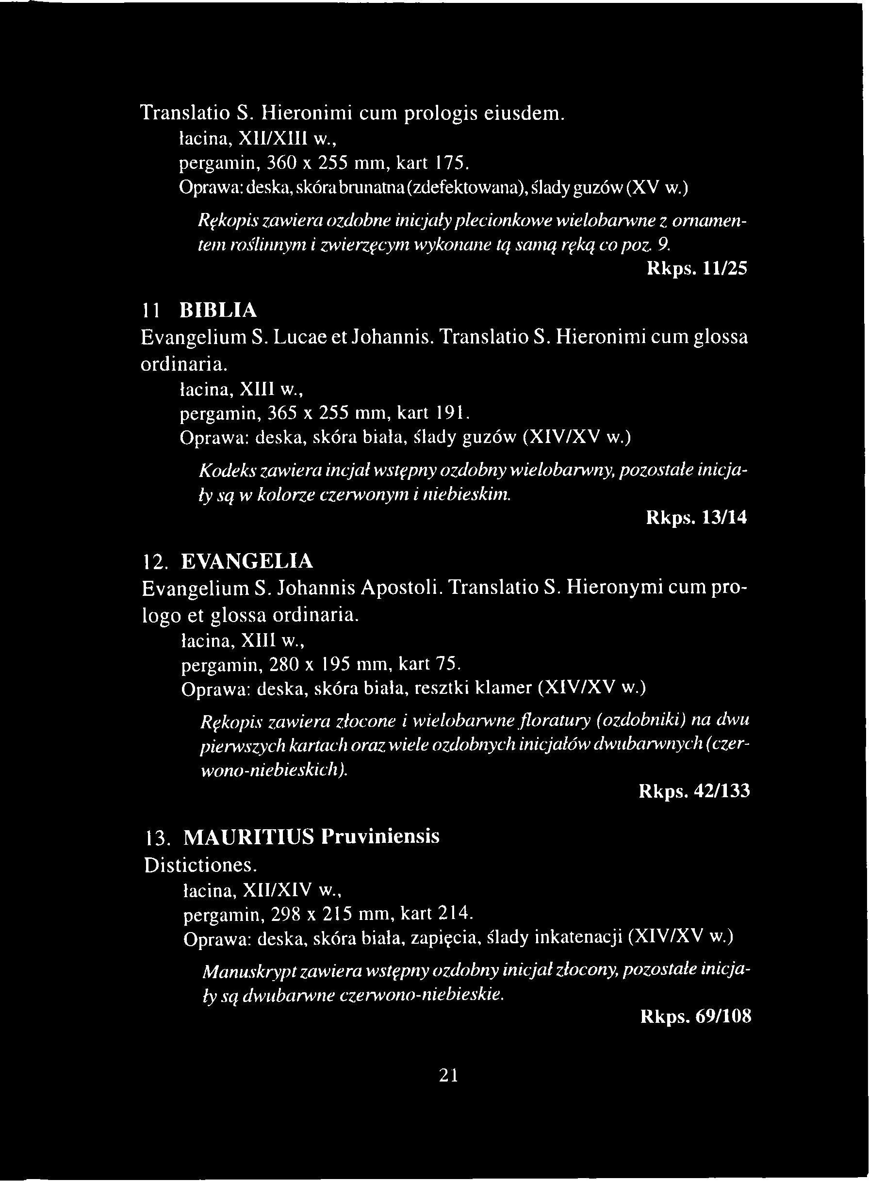 Translatio S. Hieronimi cum prologis eiusdem. łacina, XII/XIII w., pergamin, 360 x 255 mm, kart 175. Oprawa: deska, skóra brunatna (zdefektowana), siady guzów (XV w.