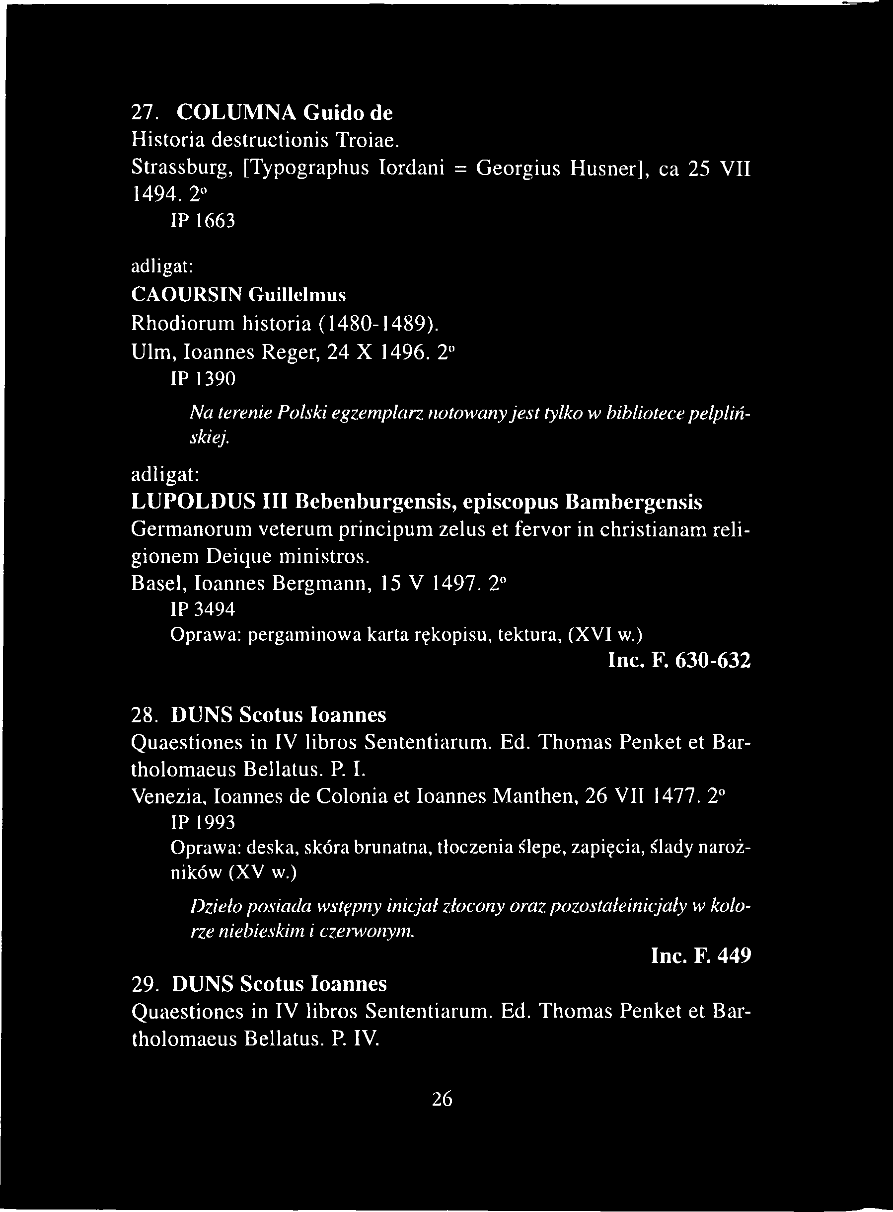 27. COLUMNA Guido de Historia destructionis Troiae. Strassburg, [Typographus Iordani = Georgius Husner], ca 25 VII 1494. 2 IP 1663 adligat: CAOURSIN Guillelmus Rhodiorum historia (1480-1489).