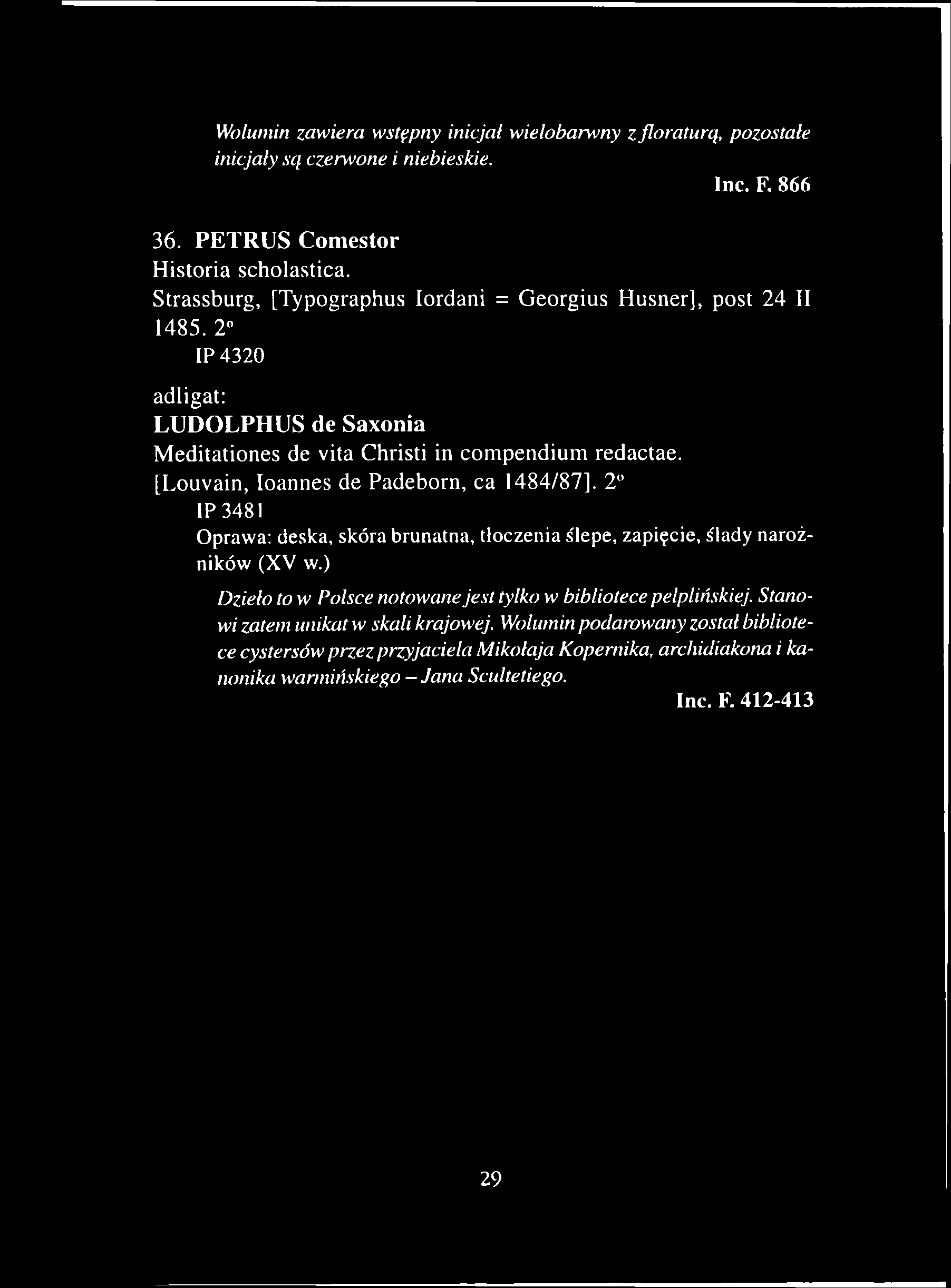 Wolumin zawiera wstępny inicjał wielobarwny z floraturą, pozostałe inicjały są czerwone i niebieskie. Inc. F. 866 36. PETRUS Comestor Historia scholastica.