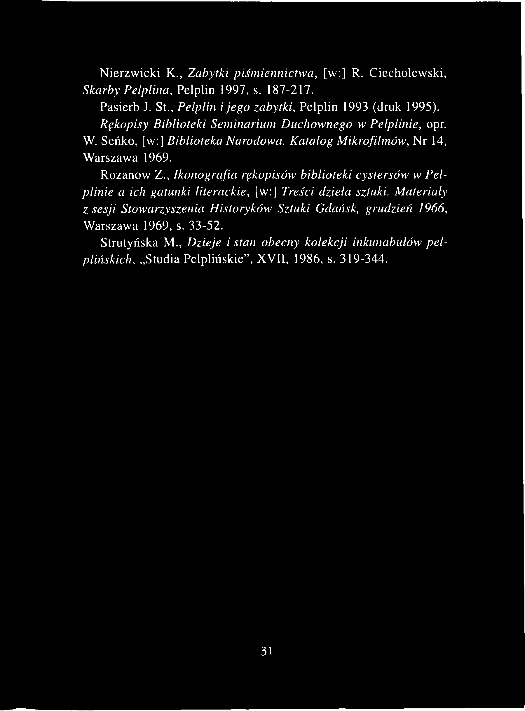 Nierzwicki K., Zabytki piśmiennictwa, [w:] R. Ciecholewski, Skarby Pelplina, Pelplin 1997, s. 187-217. Pasierb J. St., Pelplin i jego zabytki, Pelplin 1993 (druk 1995).