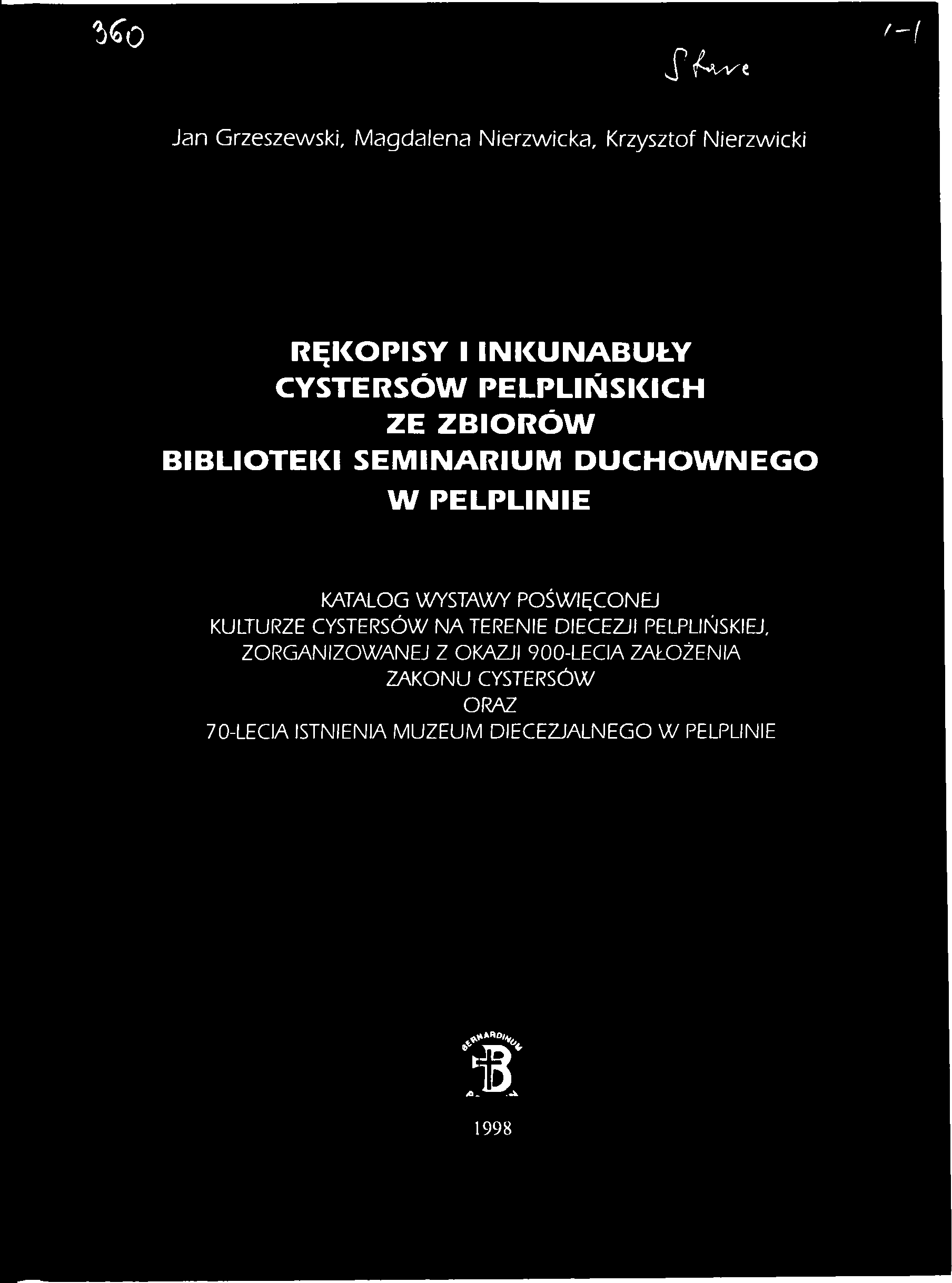 % Q S A ^ e f~( Jan Grzeszewski, Magdalena Nierzwicka, Krzysztof Nierzwicki RĘKOPISY I INKUNABUŁY CYSTERSÓW PELPLIŃSKICH ZE ZBIORÓW BIBLIOTEKI SEMINARIUM DUCHOWNEGO W PELPLINIE KATALOG WYSTAWY