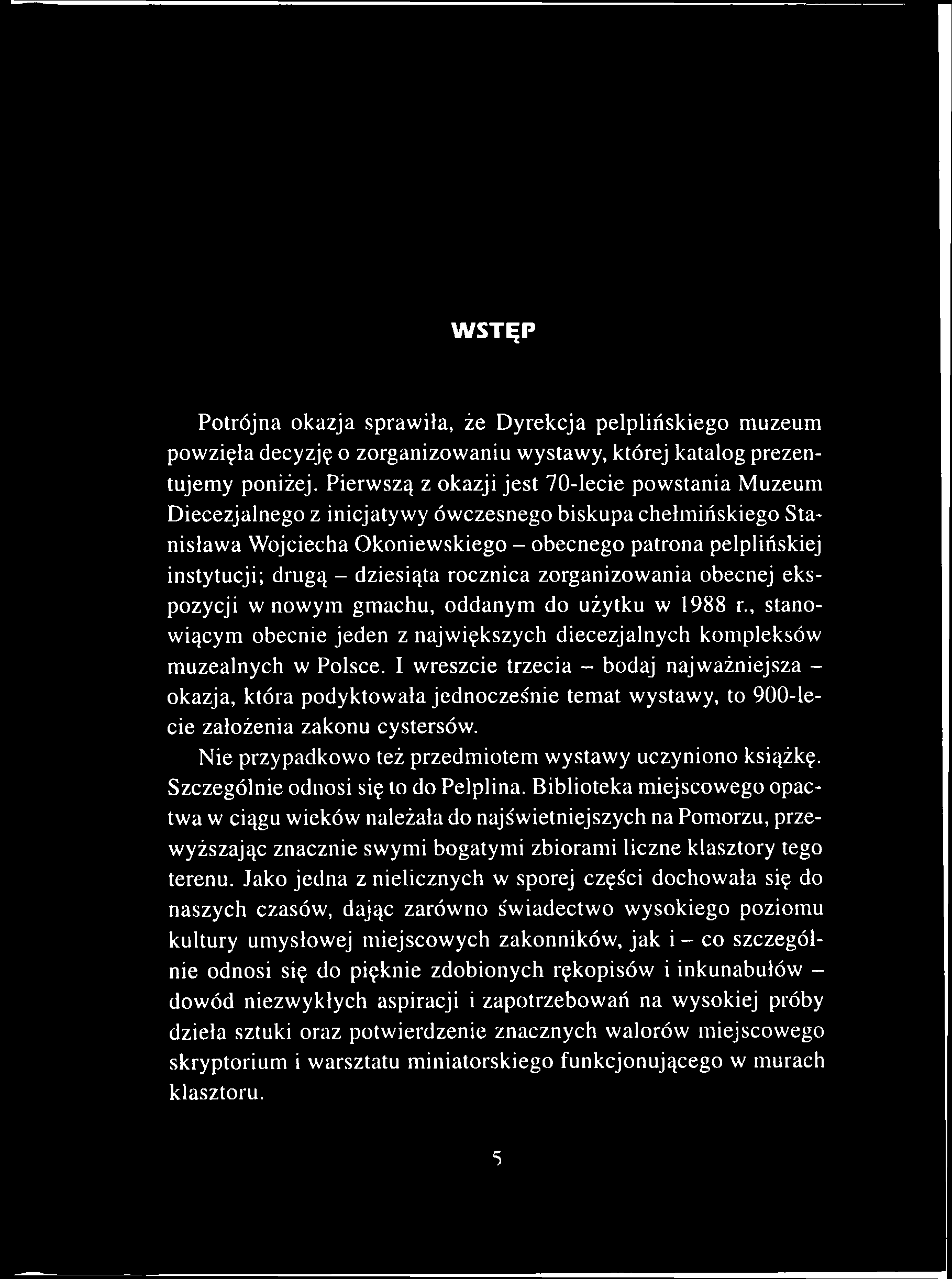 WSTĘP Potrójna okazja sprawiła, że Dyrekcja pelplińskiego muzeum powzięła decyzję o zorganizowaniu wystawy, której katalog prezentujemy poniżej.