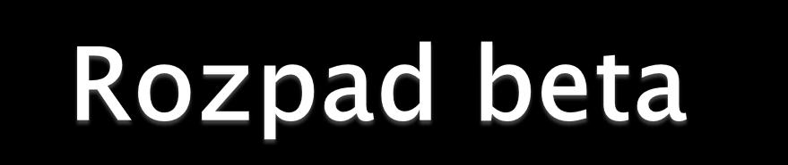 Rozpad beta minus ( - ) reakcja, w której emitowany jest elektron e - oraz antyneutrino. Neutron zostaje zastąpiony protonem.