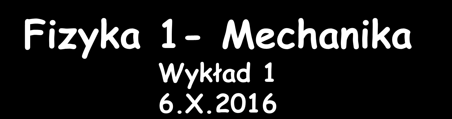 Fizyka 1- Mechanika Wykład 1 6.X.