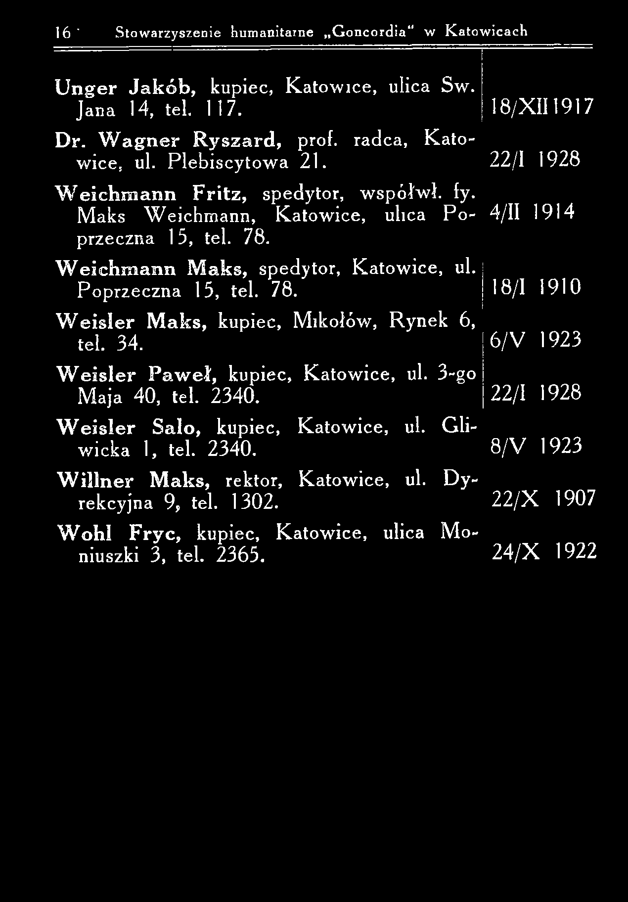 16' Stowarzyszenie humanitarne Concordia w Katowicach U n g e r J a k ó b, kupiec, K atow ice, ulica Sw. Jana 14, tel. 117. 18/X II1917 D r. W a g n e r R y s z a rd, prof, radca, K atowice, ul.