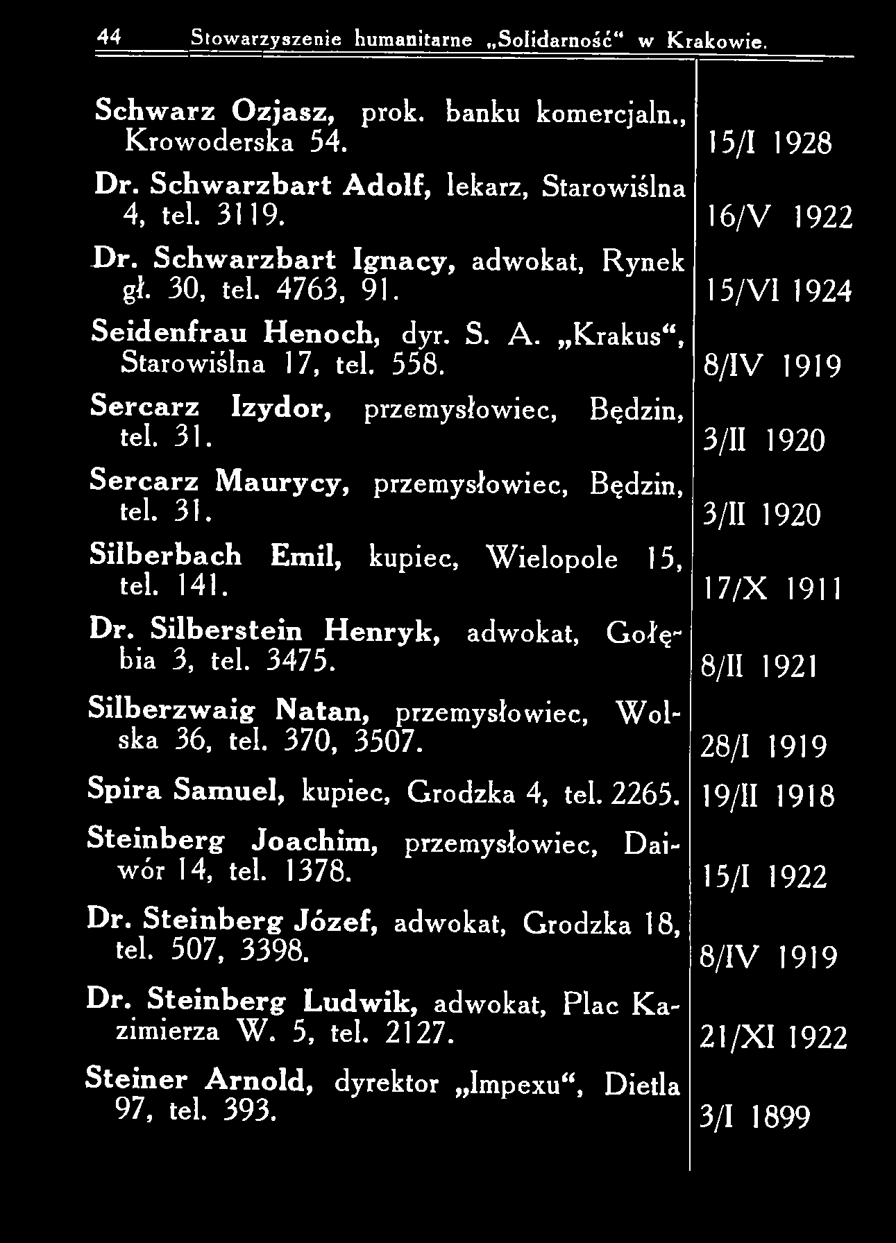 44 Stow arzyszenie humanitarne Solidarność w Krakowie. S ch w a rz O zjasz, prok. banku komercjaln., K row oderska 54. 15/1 1928 D r. S ch w a rzb a rt A d o lf, lekarz, Starowiślna 4, tel. 3119.