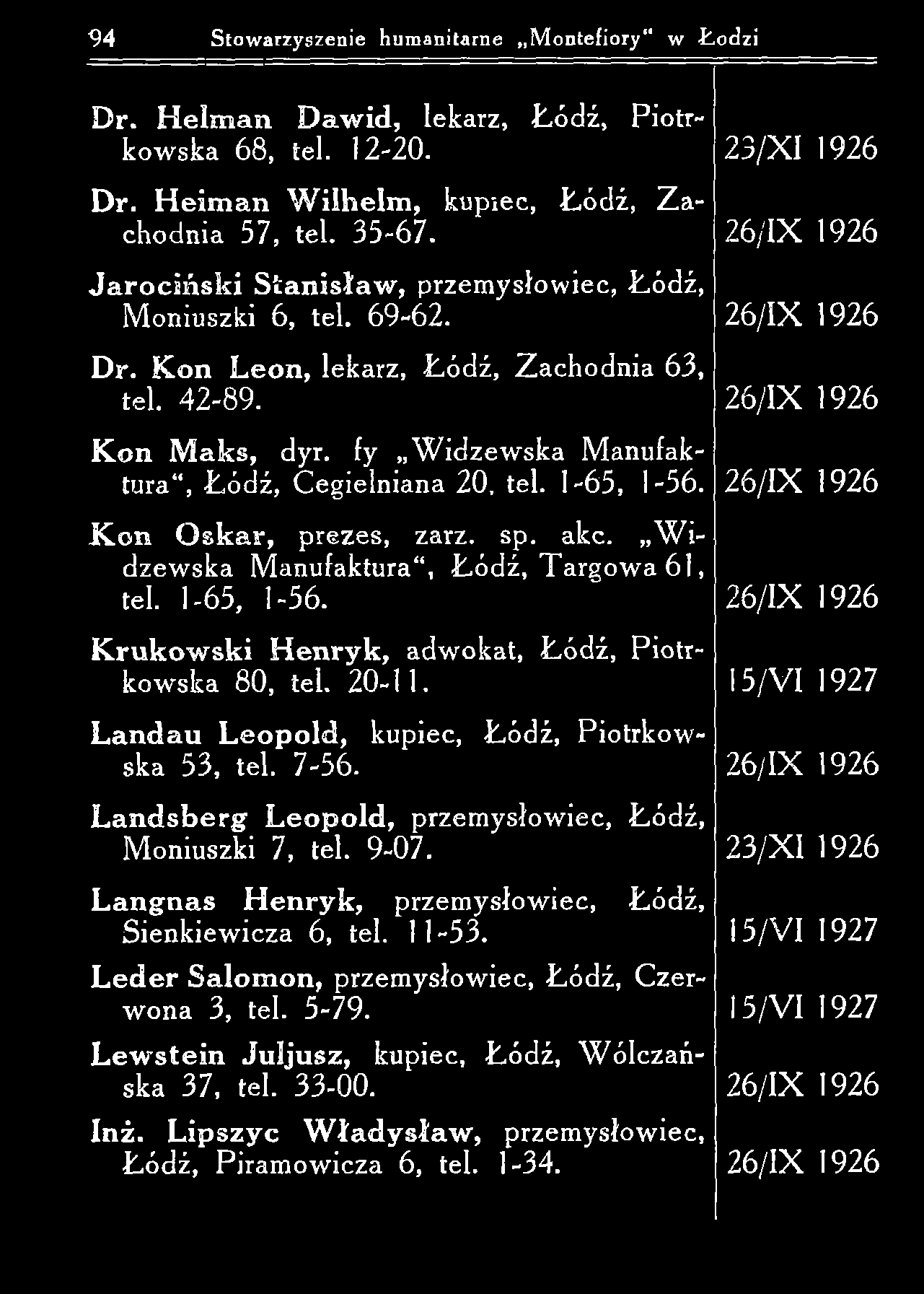 9 4 Stowarzyszenie humanitarne M ontefiory w -Łodzi Dr. H elm a n D a w id, lekarz, Łódź, Piotrkow ska 68, tel. 12-20. 23/X I 1926 Dr. H eim a n W ilh elm, kupiec, Ł ódź, Z a chodnia 57, tel. 35-67.