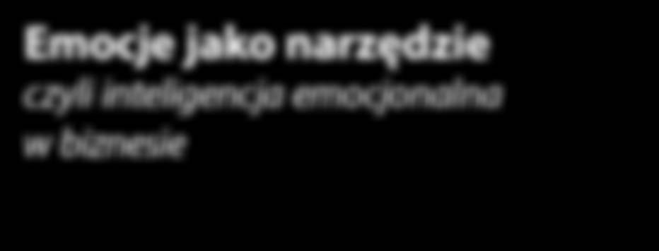 GŁÓWNE ZAGADNIENIA Inteligencja emocjonalna to umiejętność dostosowania własnych emocji do danej sytuacji oraz właściwej oceny i reakcji na stany emocjonalne innych osób.