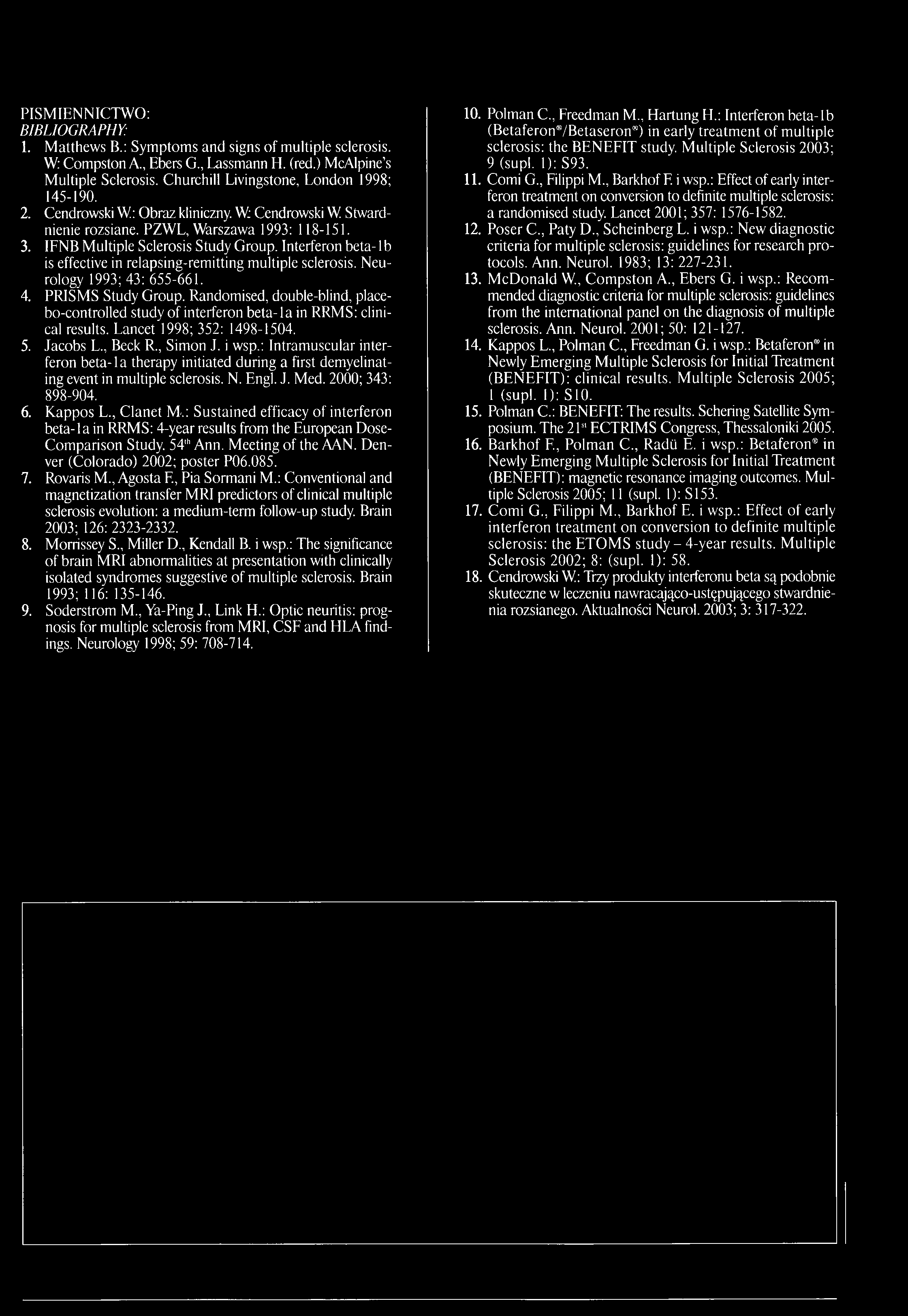 1. Matthews B.: Symptoms and signs of multiple sclerosis. W: Compston A., Ebers G., Lassmann H. (red.) McAlpine s Multiple Sclerosis. Churchill Livingstone, London 1998; 145-190. 2.