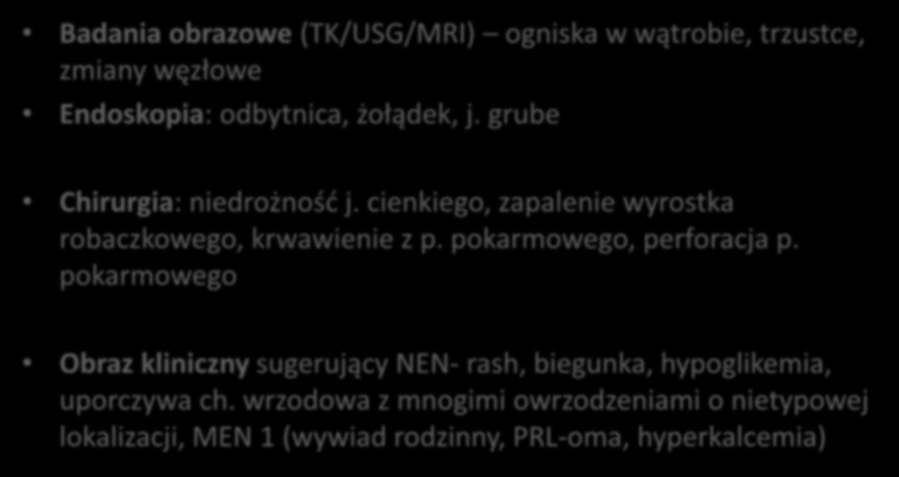 Rozpoznanie NEN Badania obrazowe (TK/USG/MRI) ogniska w wątrobie, trzustce, zmiany węzłowe Endoskopia: odbytnica, żołądek, j. grube Chirurgia: niedrożność j.