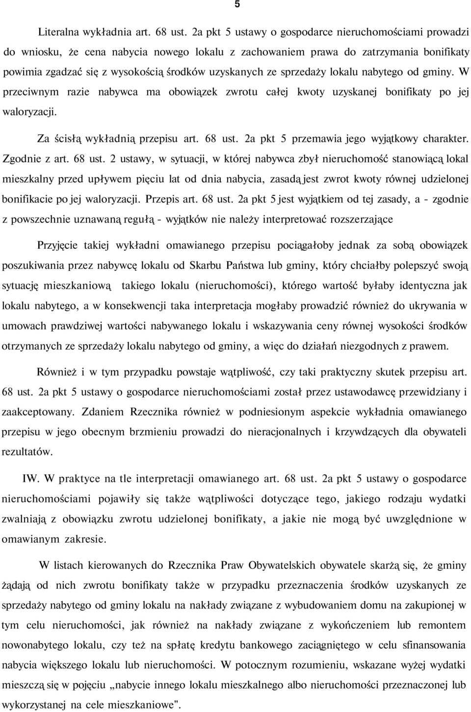 sprzedaży lokalu nabytego od gminy. W przeciwnym razie nabywca ma obowiązek zwrotu całej kwoty uzyskanej bonifikaty po jej waloryzacji. Za ścisłą wykładnią przepisu art. 68 ust.