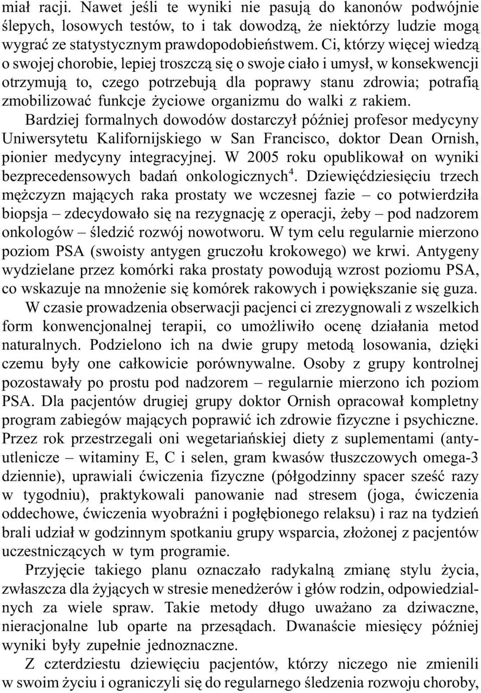 organizmu do walki z rakiem. Bardziej formalnych dowodów dostarczył później profesor medycyny Uniwersytetu Kalifornijskiego w San Francisco, doktor Dean Ornish, pionier medycyny integracyjnej.