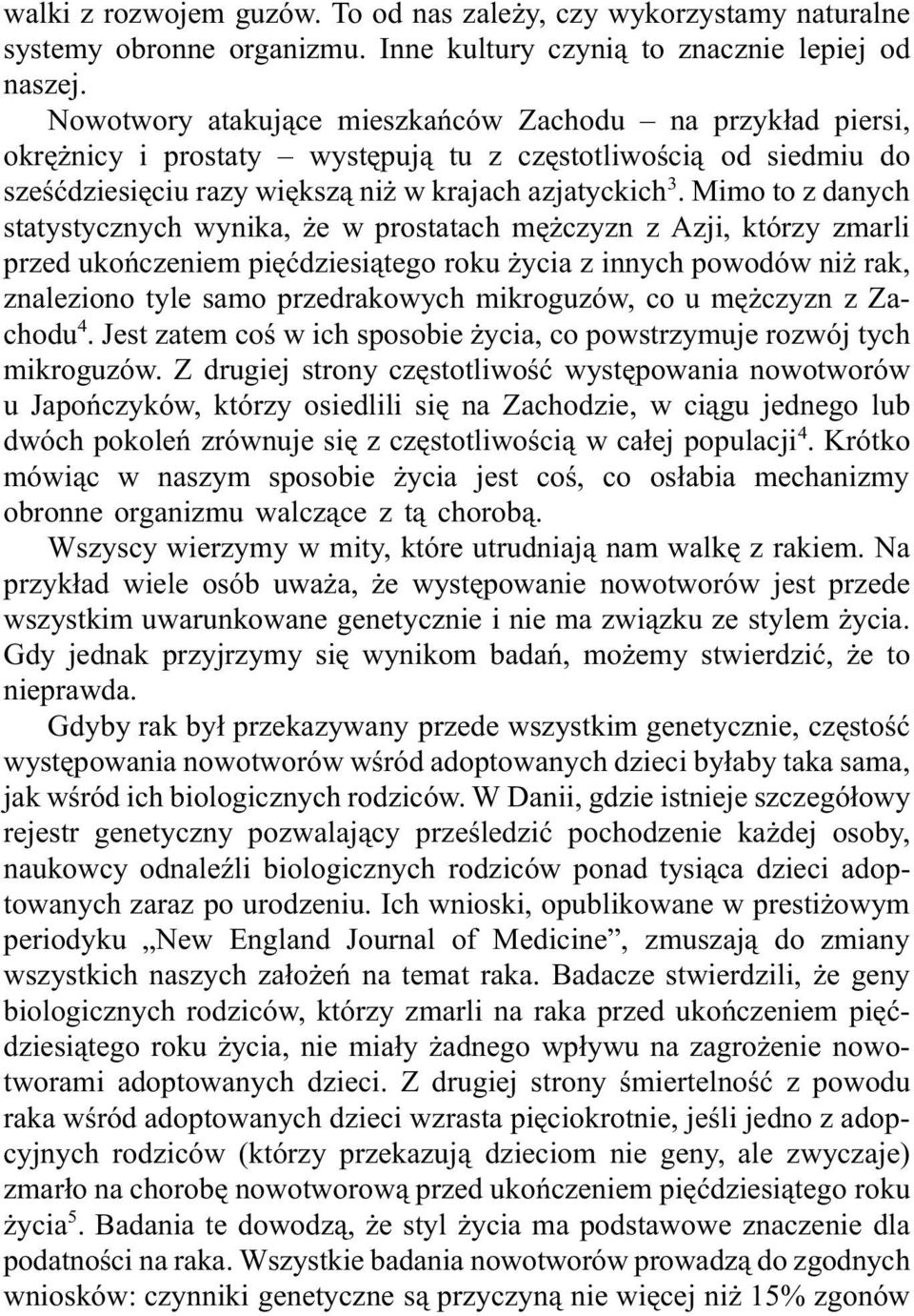 Mimo to z danych statystycznych wynika, że w prostatach mężczyzn z Azji, którzy zmarli przed ukończeniem pięćdziesiątego roku życia z innych powodów niż rak, znaleziono tyle samo przedrakowych