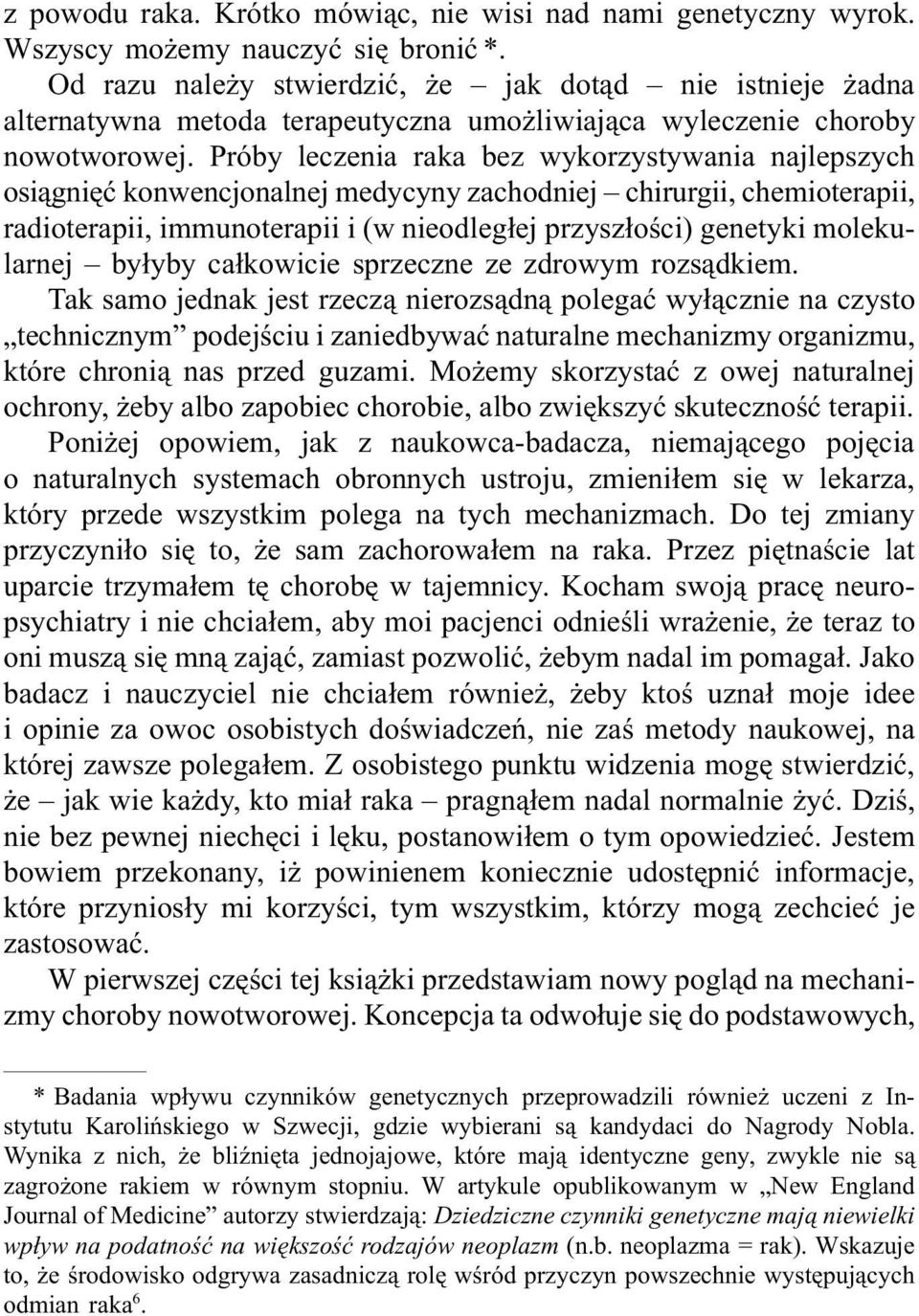 Próby leczenia raka bez wykorzystywania najlepszych osiągnięć konwencjonalnej medycyny zachodniej chirurgii, chemioterapii, radioterapii, immunoterapii i (w nieodległej przyszłości) genetyki