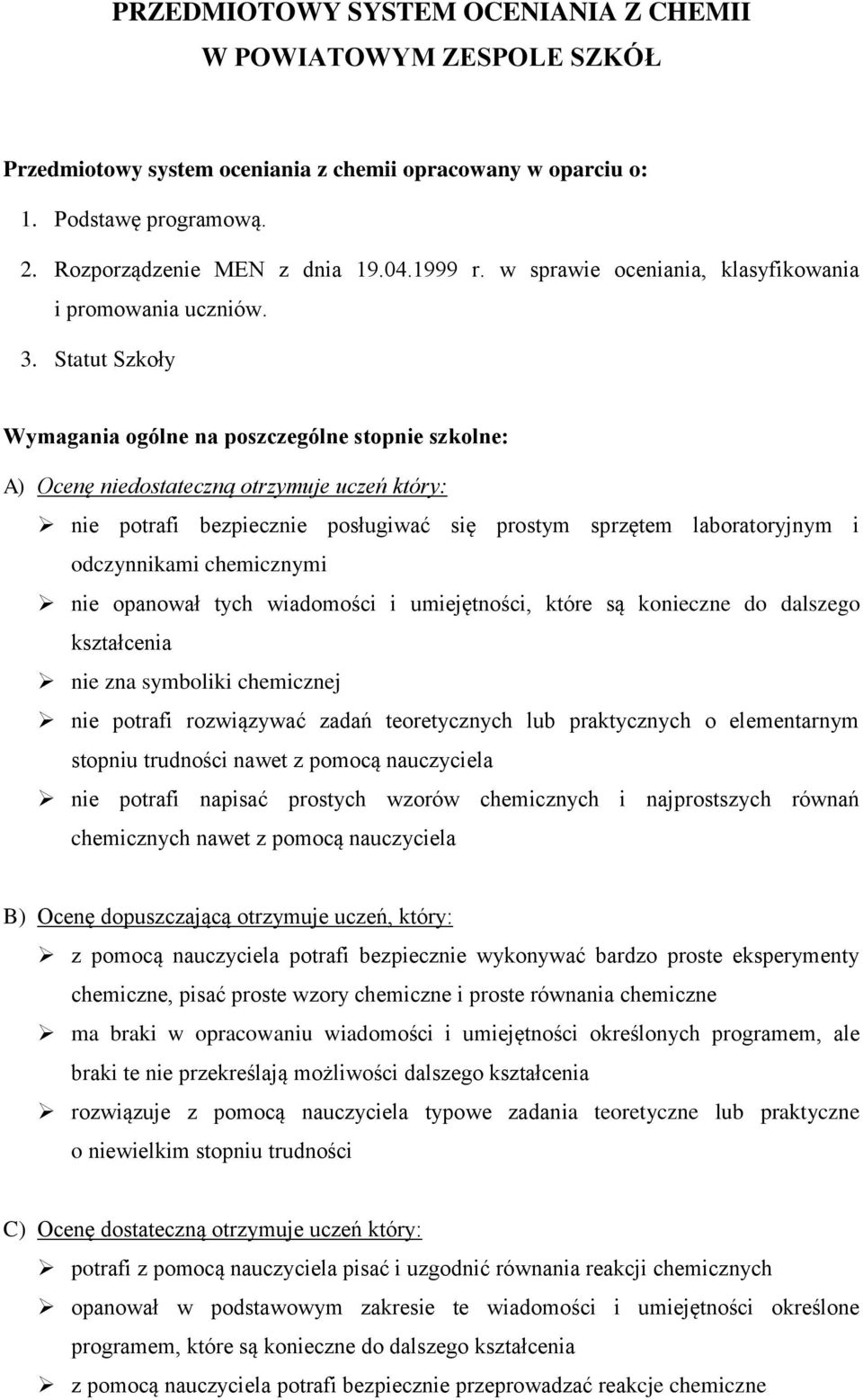 Statut Szkoły Wymagania ogólne na poszczególne stopnie szkolne: A) Ocenę niedostateczną otrzymuje uczeń który: nie potrafi bezpiecznie posługiwać się prostym sprzętem laboratoryjnym i odczynnikami