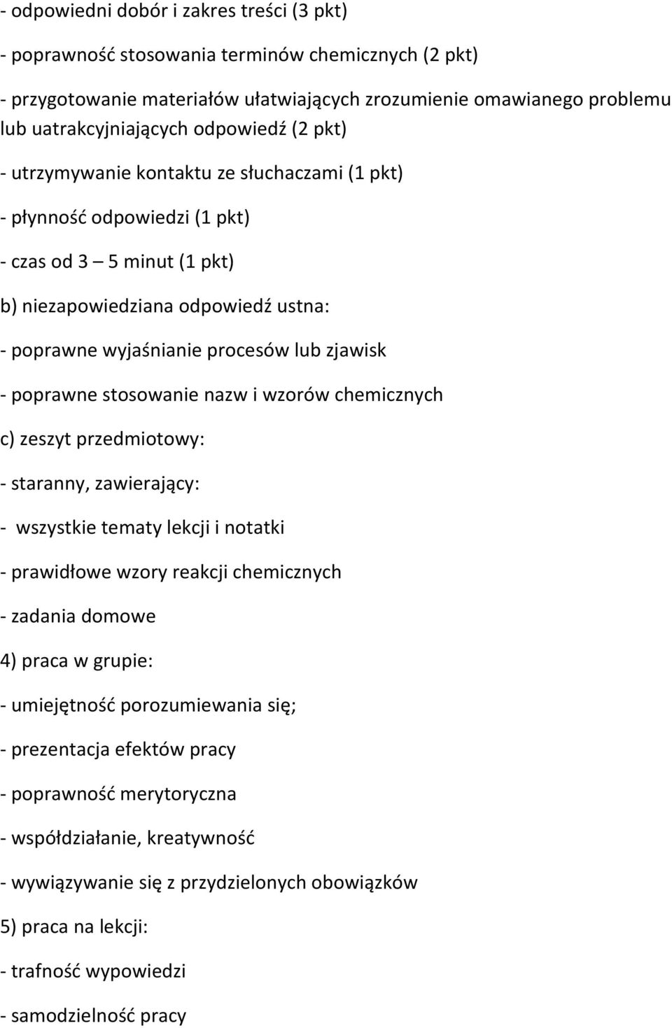 zjawisk - poprawne stosowanie nazw i wzorów chemicznych c) zeszyt przedmiotowy: - staranny, zawierający: - wszystkie tematy lekcji i notatki - prawidłowe wzory reakcji chemicznych - zadania domowe 4)