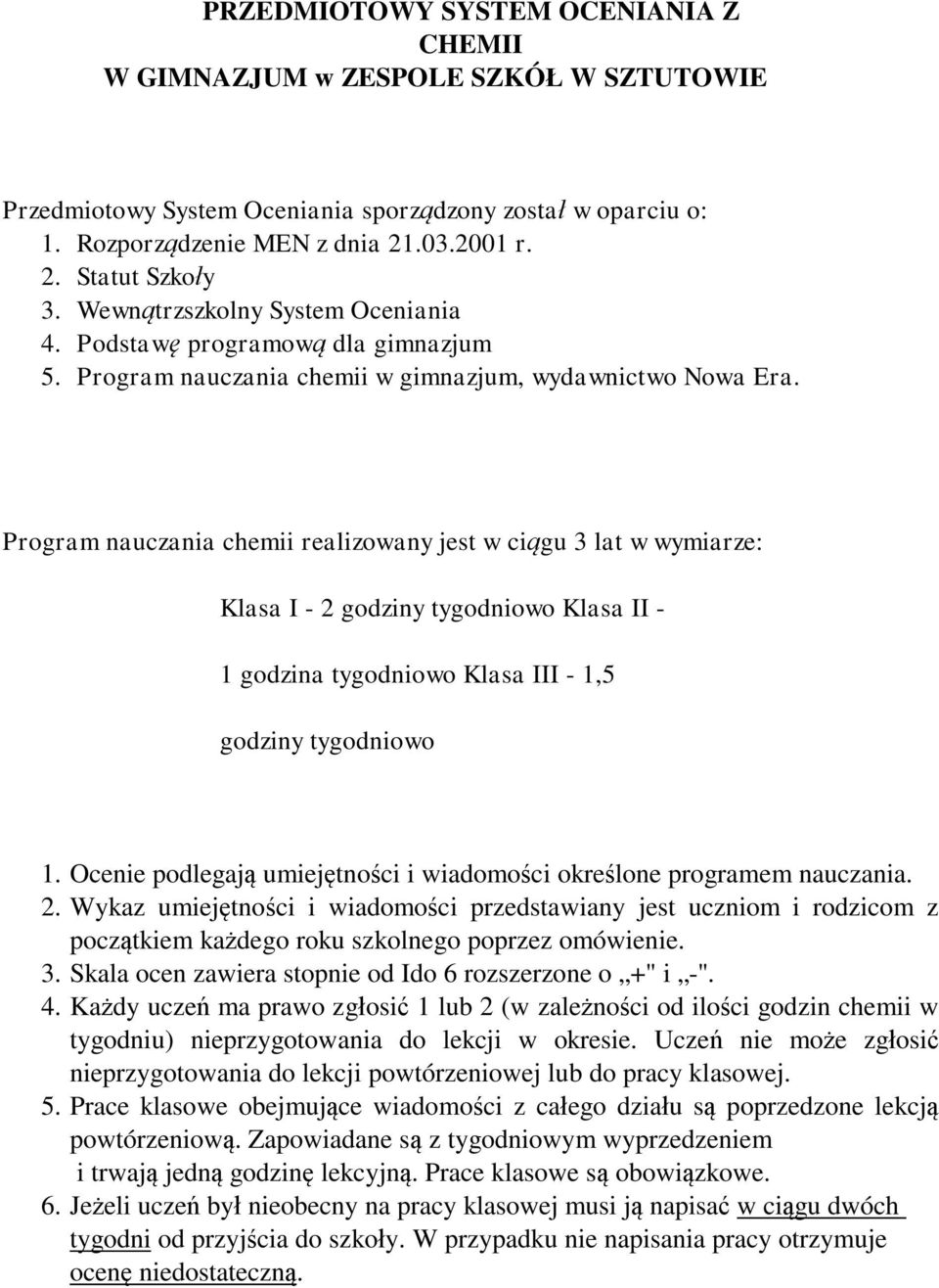 Program nauczania chemii realizowany jest w ci gu 3 lat w wymiarze: Klasa I - 2 godziny tygodniowo Klasa II - 1 godzina tygodniowo Klasa III - 1,5 godziny tygodniowo 1.